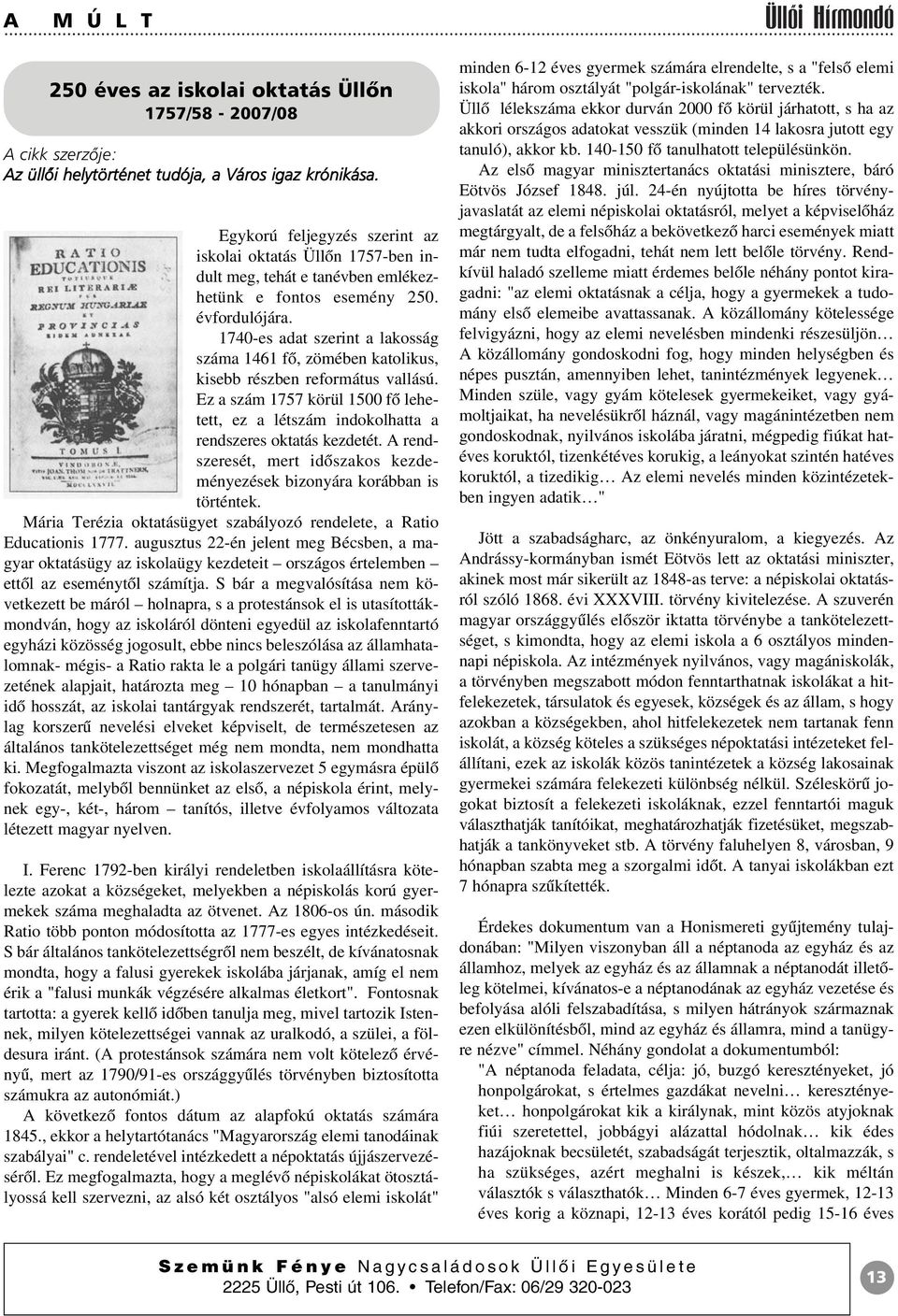 1740-es adat szerint a lakosság száma 1461 fõ, zömében katolikus, kisebb részben református vallású. Ez a szám 1757 körül 1500 fõ lehetett, ez a létszám indokolhatta a rendszeres oktatás kezdetét.