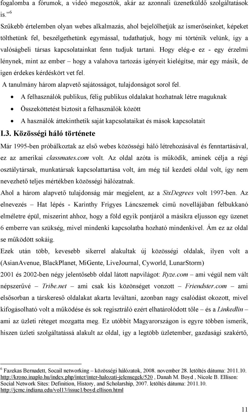 kapcsolatainkat fenn tudjuk tartani. Hogy elég-e ez - egy érzelmi lénynek, mint az ember hogy a valahova tartozás igényeit kielégítse, már egy másik, de igen érdekes kérdéskört vet fel.