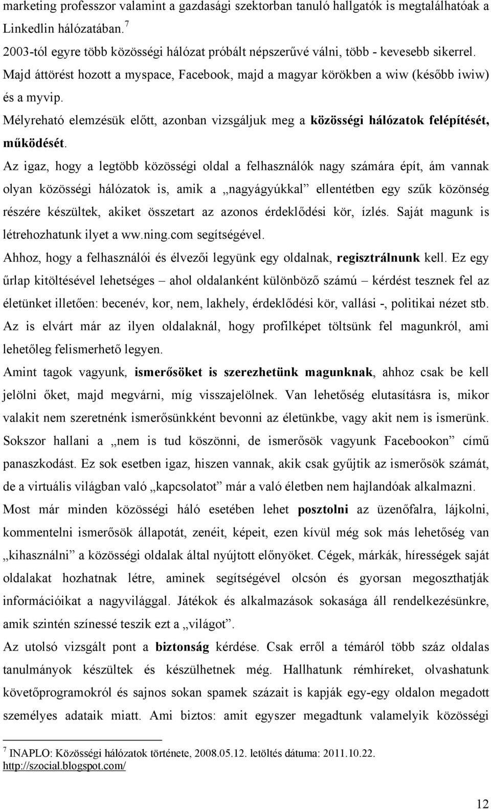 Mélyreható elemzésük előtt, azonban vizsgáljuk meg a közösségi hálózatok felépítését, működését.