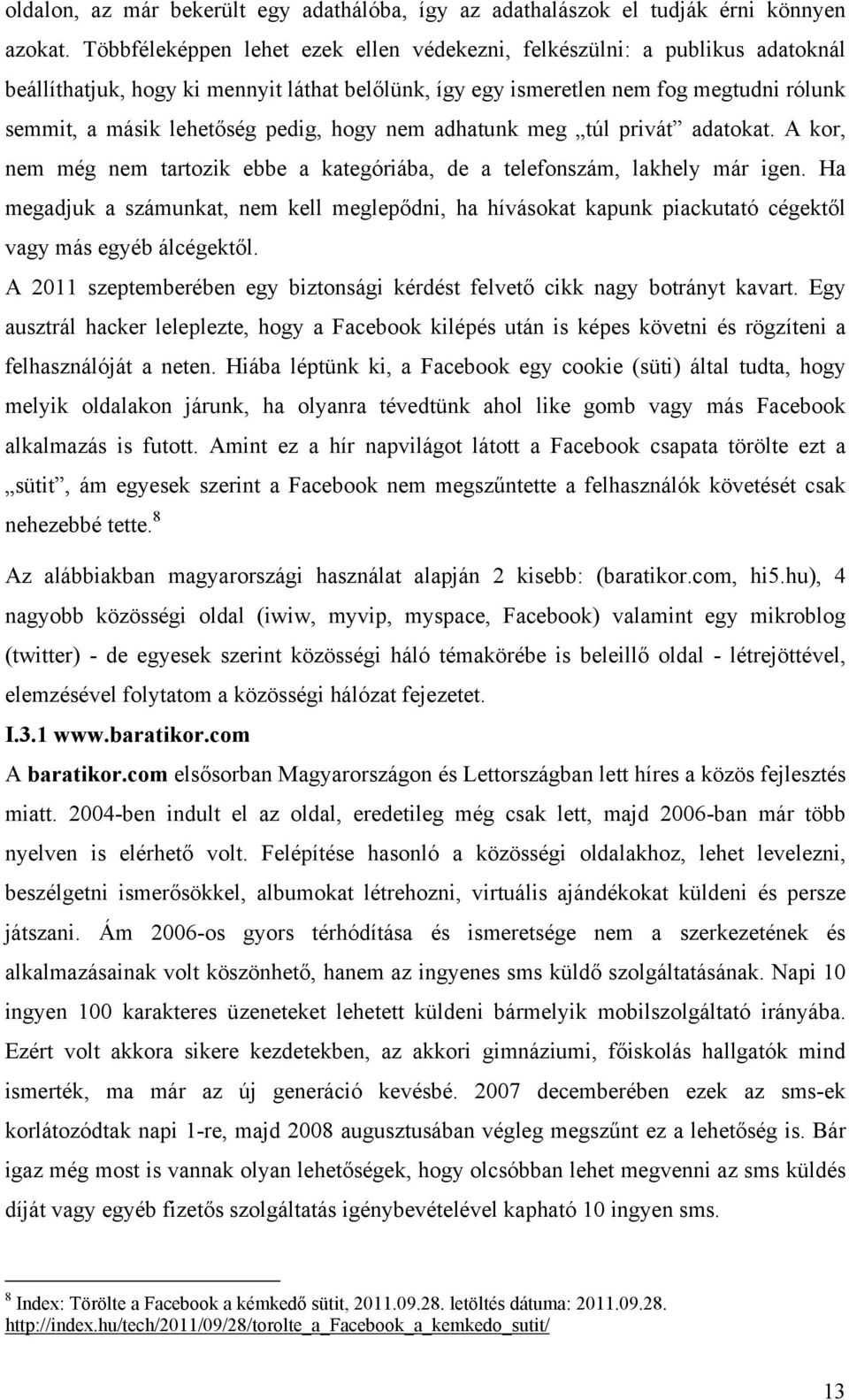 pedig, hogy nem adhatunk meg túl privát adatokat. A kor, nem még nem tartozik ebbe a kategóriába, de a telefonszám, lakhely már igen.