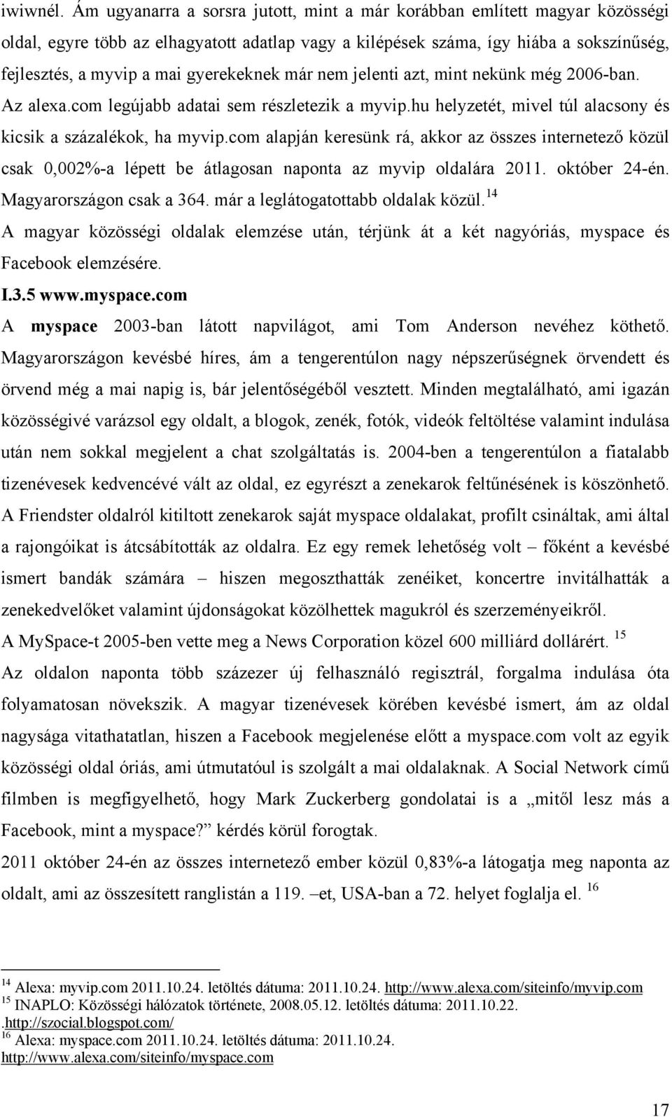 gyerekeknek már nem jelenti azt, mint nekünk még 2006-ban. Az alexa.com legújabb adatai sem részletezik a myvip.hu helyzetét, mivel túl alacsony és kicsik a százalékok, ha myvip.