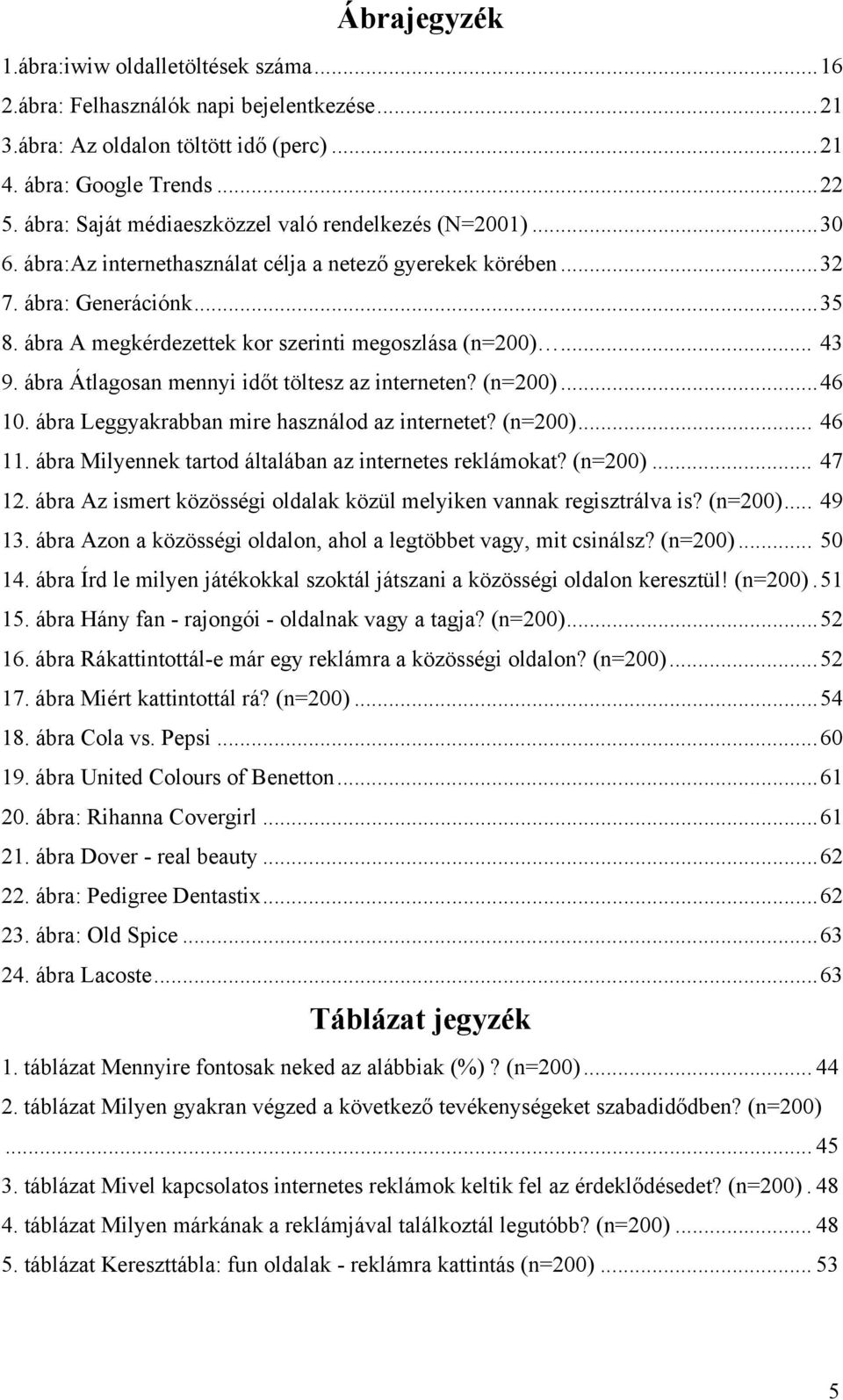 ábra A megkérdezettek kor szerinti megoszlása (n=200)... 43 9. ábra Átlagosan mennyi időt töltesz az interneten? (n=200)...46 10. ábra Leggyakrabban mire használod az internetet? (n=200)... 46 11.