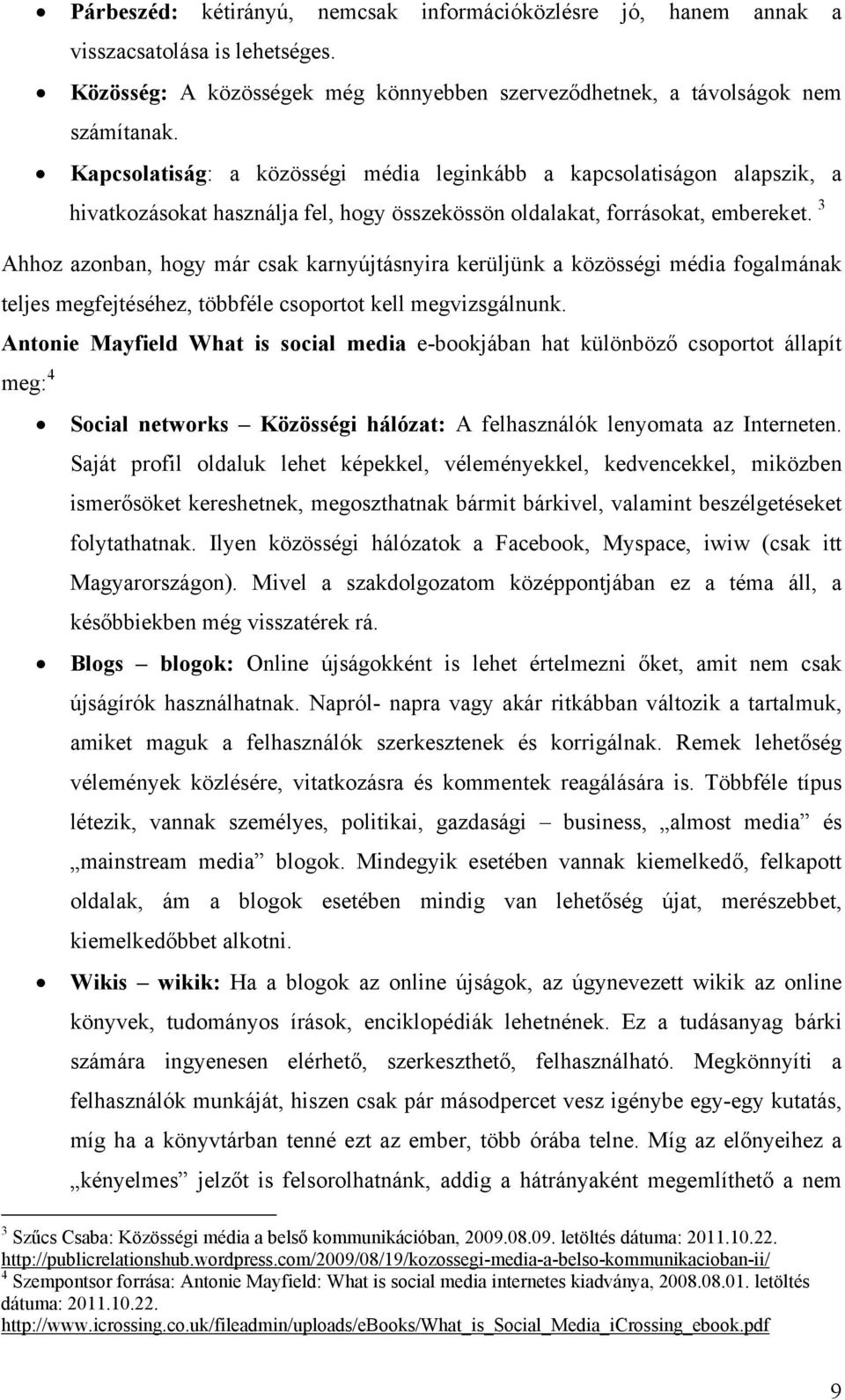 3 Ahhoz azonban, hogy már csak karnyújtásnyira kerüljünk a közösségi média fogalmának teljes megfejtéséhez, többféle csoportot kell megvizsgálnunk.