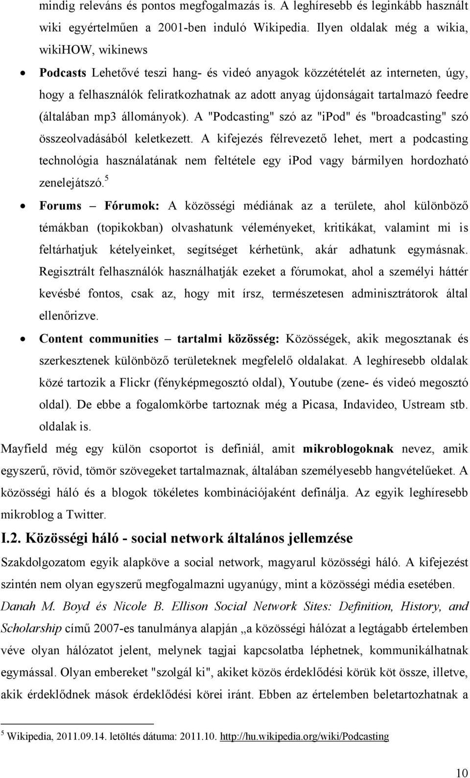 feedre (általában mp3 állományok). A "Podcasting" szó az "ipod" és "broadcasting" szó összeolvadásából keletkezett.