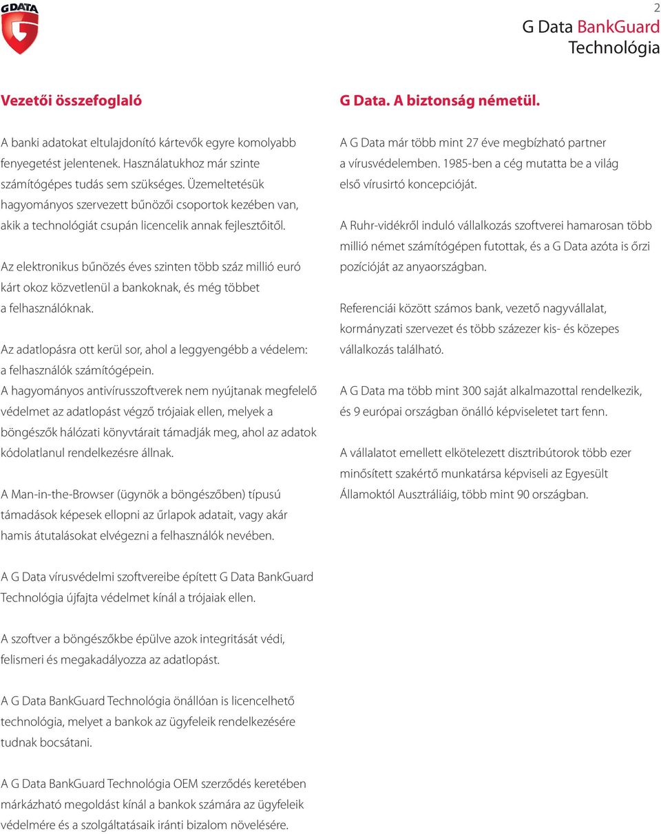 Az elektronikus bűnözés éves szinten több száz millió euró kárt okoz közvetlenül a bankoknak, és még többet a felhasználóknak.