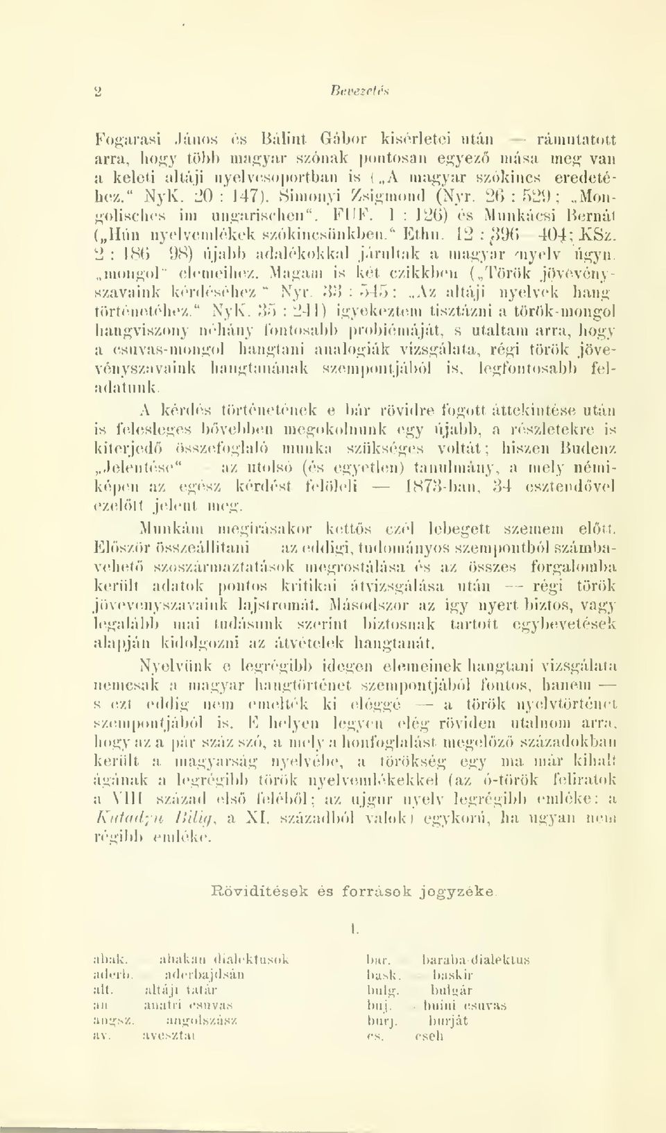 2 : 18() 98) újabb adalékokkal járullak a magyar 'nyelv úgyn- mongol" (ílímneihoz. Magam is két czikkben ( Török jövévényszaviiink kérdéséhez" Nyr. 88:545: Az altáji nyelvek hang törtimietéln'z.