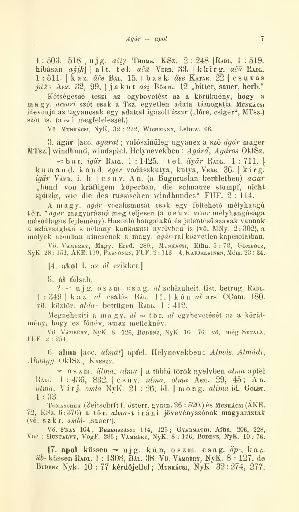 Munkácsi idevonja az ugyancsak egy adattal igazolt icsar ( lre, csiger", MTsz.) szót is. (a co i megfeleléssel.) Vö. Munkácsi, NyK. 32 : 271', Wichmann, Lehnw. 66. 3. agár [acc.