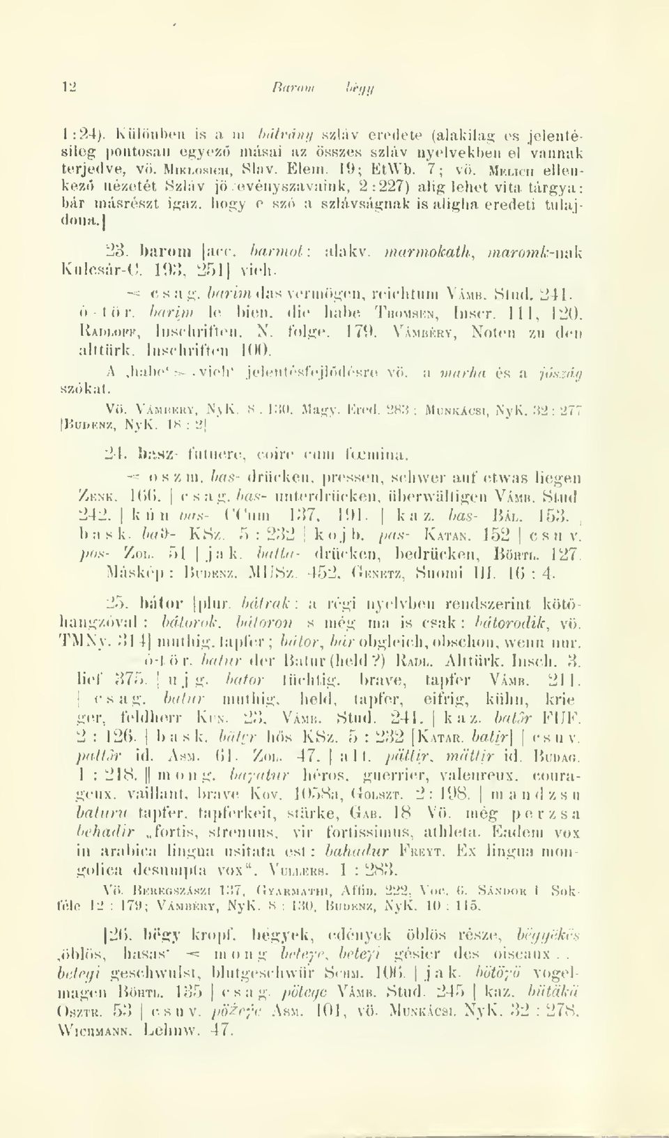 Melicii ellenkez nézetét Szláv jö -evényszavaink, 2:227) alig lehot vita tárgya: bár másrészt igaz. hogy o szó a szlávságnak is aligha eredeti tulajdona. '2o. ):m'oiii acc. bannol : Kiilrsár-(!. 19;!