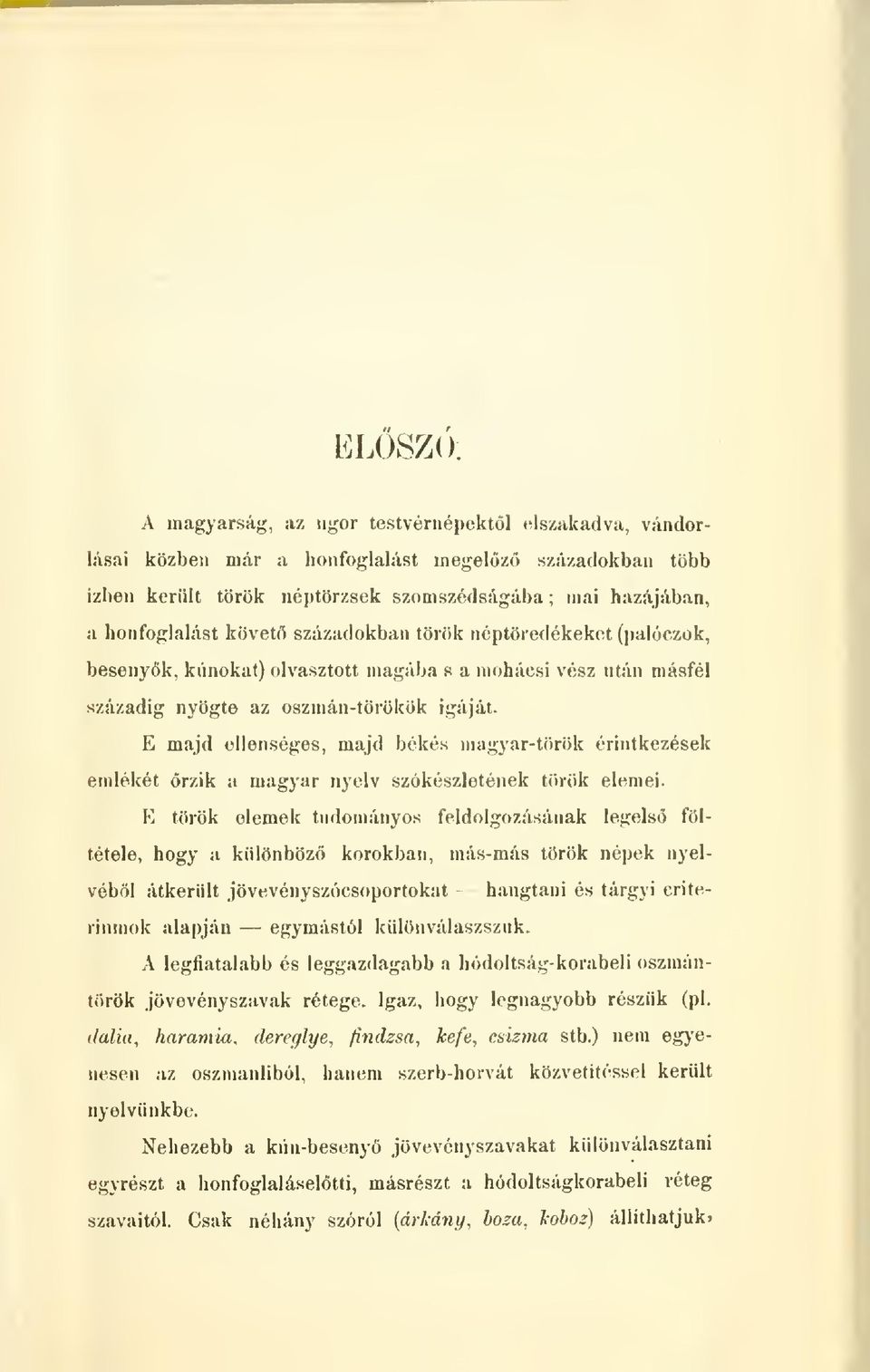 századokban török néptöredékeket (palóczok, besenyk, kunokat) olvasztott magába s a mohácsi vész után másfél századig nyögte az oszmán-törökök igáját.