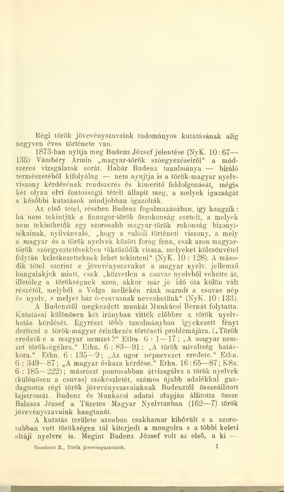 Habár Budenz tanulmánya biráló természetébl kifolyólag nem nyújtja is a török-magyar nyelvviszony kérdésének rendszeres és kimerit feldolgozását, mégis két olyan elvi fontosságú tételt állapit meg, a