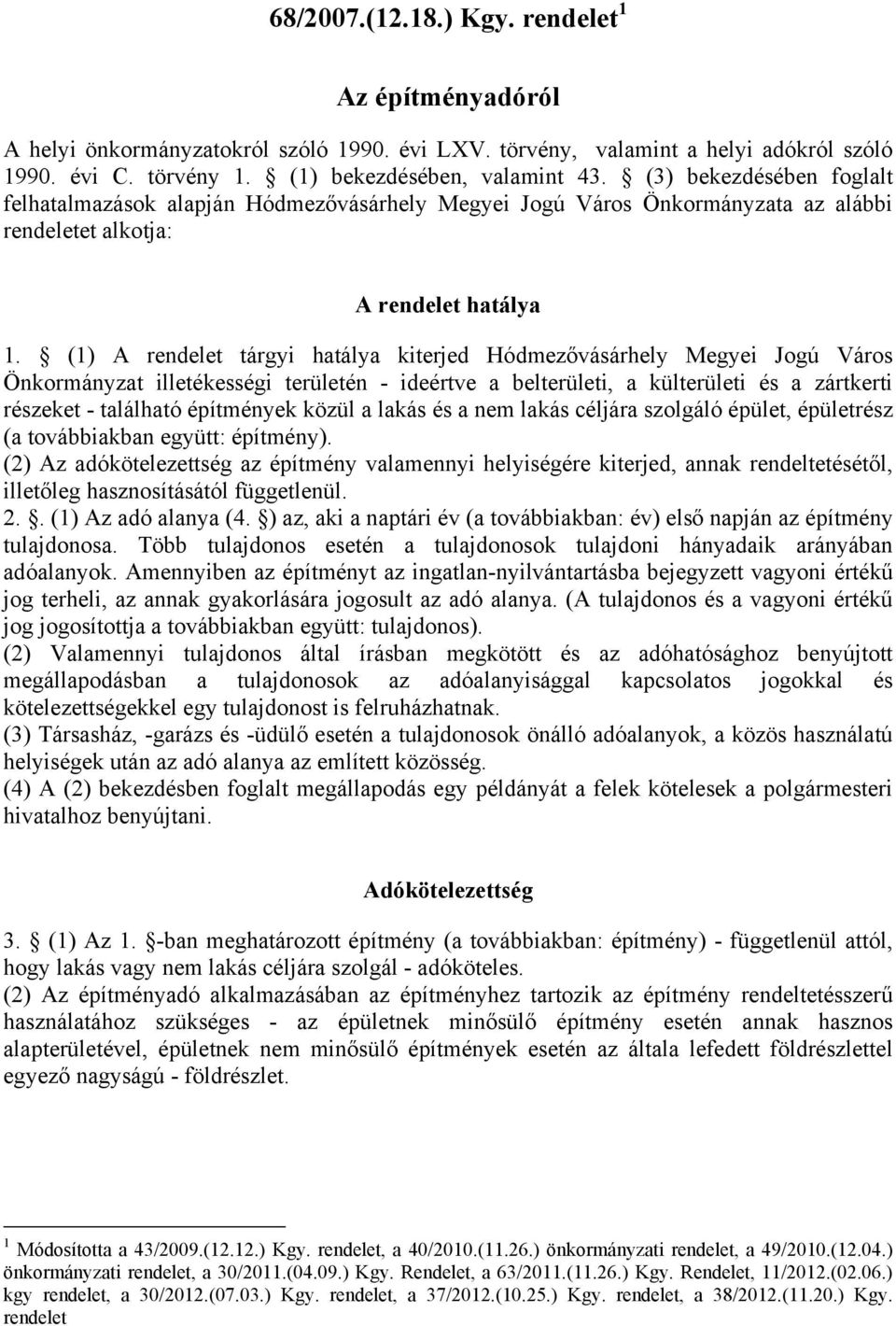 (1) A rendelet tárgyi hatálya kiterjed Hódmezővásárhely Megyei Jogú Város Önkormányzat illetékességi területén - ideértve a belterületi, a külterületi és a zártkerti részeket - található építmények