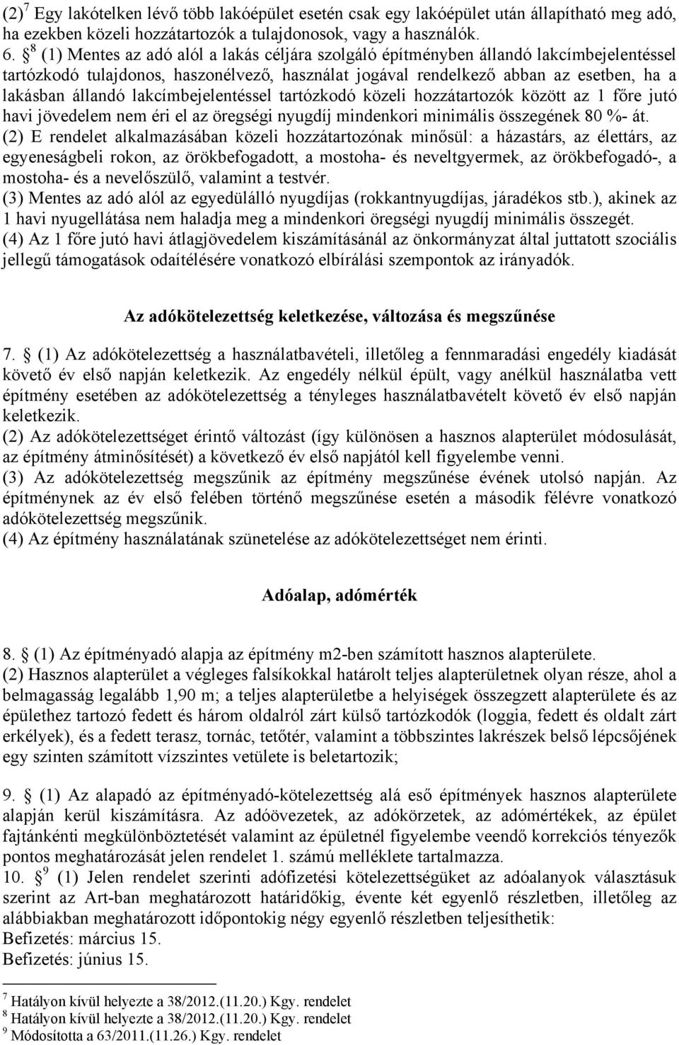 lakcímbejelentéssel tartózkodó közeli hozzátartozók között az 1 főre jutó havi jövedelem nem éri el az öregségi nyugdíj mindenkori minimális összegének 80 %- át.