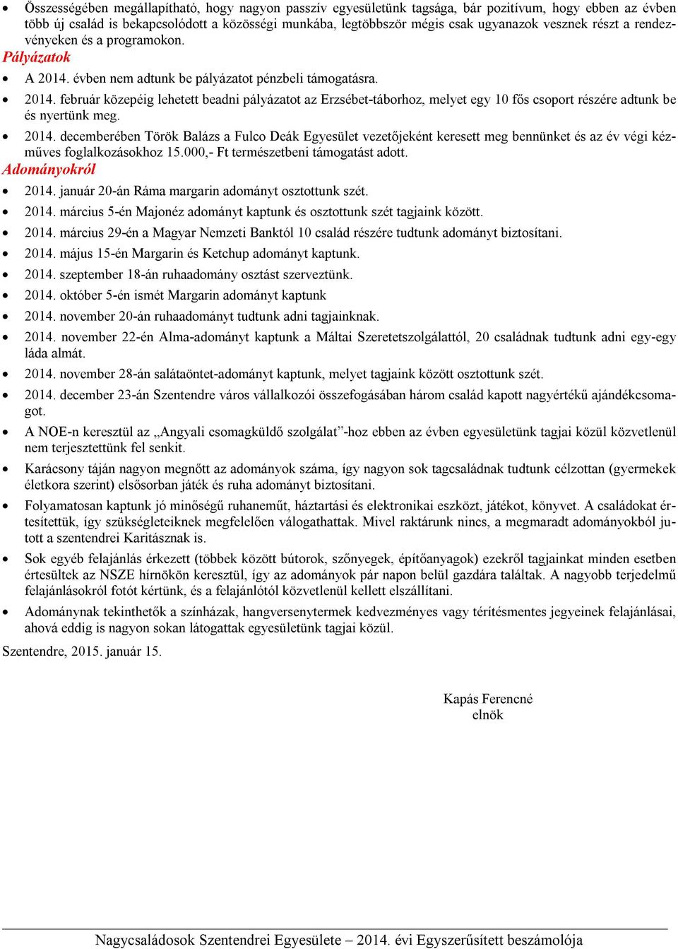 2014. decemberében Török Balázs a Fulco Deák Egyesület vezetőjeként keresett meg bennünket és az év végi kézműves foglalkozásokhoz 15.000,- Ft természetbeni támogatást adott. Adományokról 2014.