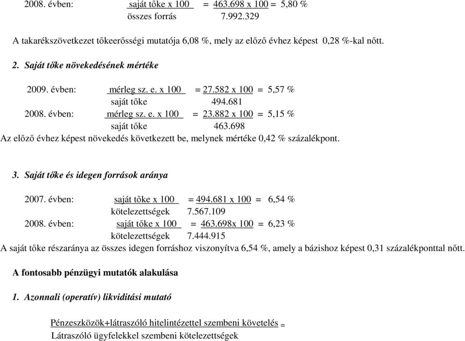 698 Az elızı évhez képest növekedés következett be, melynek mértéke 0,42 % százalékpont. 3. Saját tıke és idegen források aránya 2007. évben: saját tıke x 100 = 494.