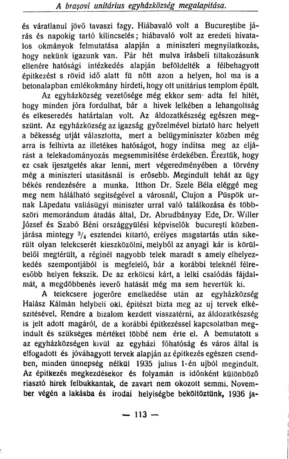 Pár hét múlva Írásbeli tiltakozásunk ellenére hatósági intézkedés alapján beföldelték a félbehagyott építkezést s rövid idő alatt fü nőtt azon a helyen, hol ma is a betonalapban emlékokmány hirdeti,