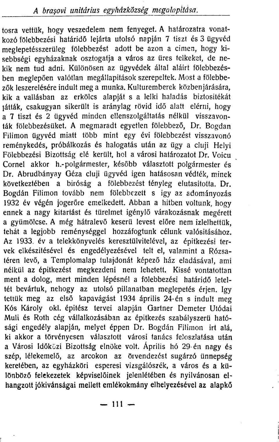 telkeket, de nekik nem tud adni. Különösen az ügyvédek által aláirt fölebbezésben meglepően valótlan megállapítások szerepeltek. Most a fölebbezők leszerelésére indult meg a munka.