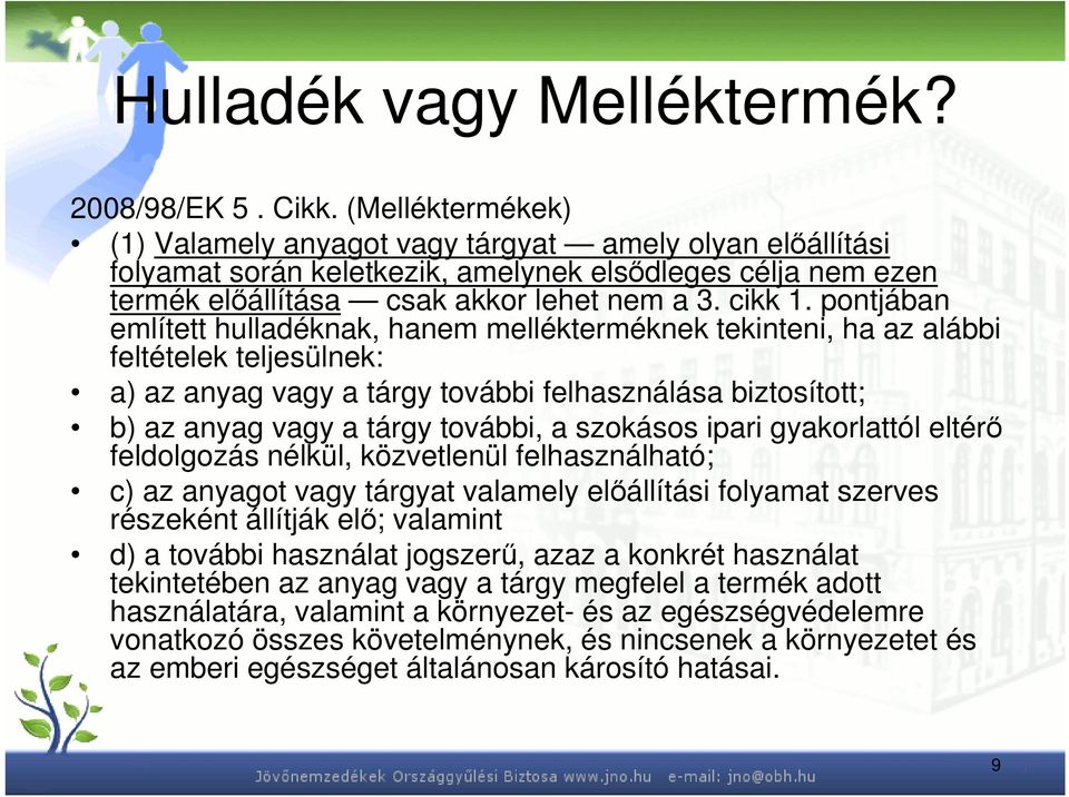 pontjában említett hulladéknak, hanem mellékterméknek tekinteni, ha az alábbi feltételek teljesülnek: a) az anyag vagy a tárgy további felhasználása biztosított; b) az anyag vagy a tárgy további, a