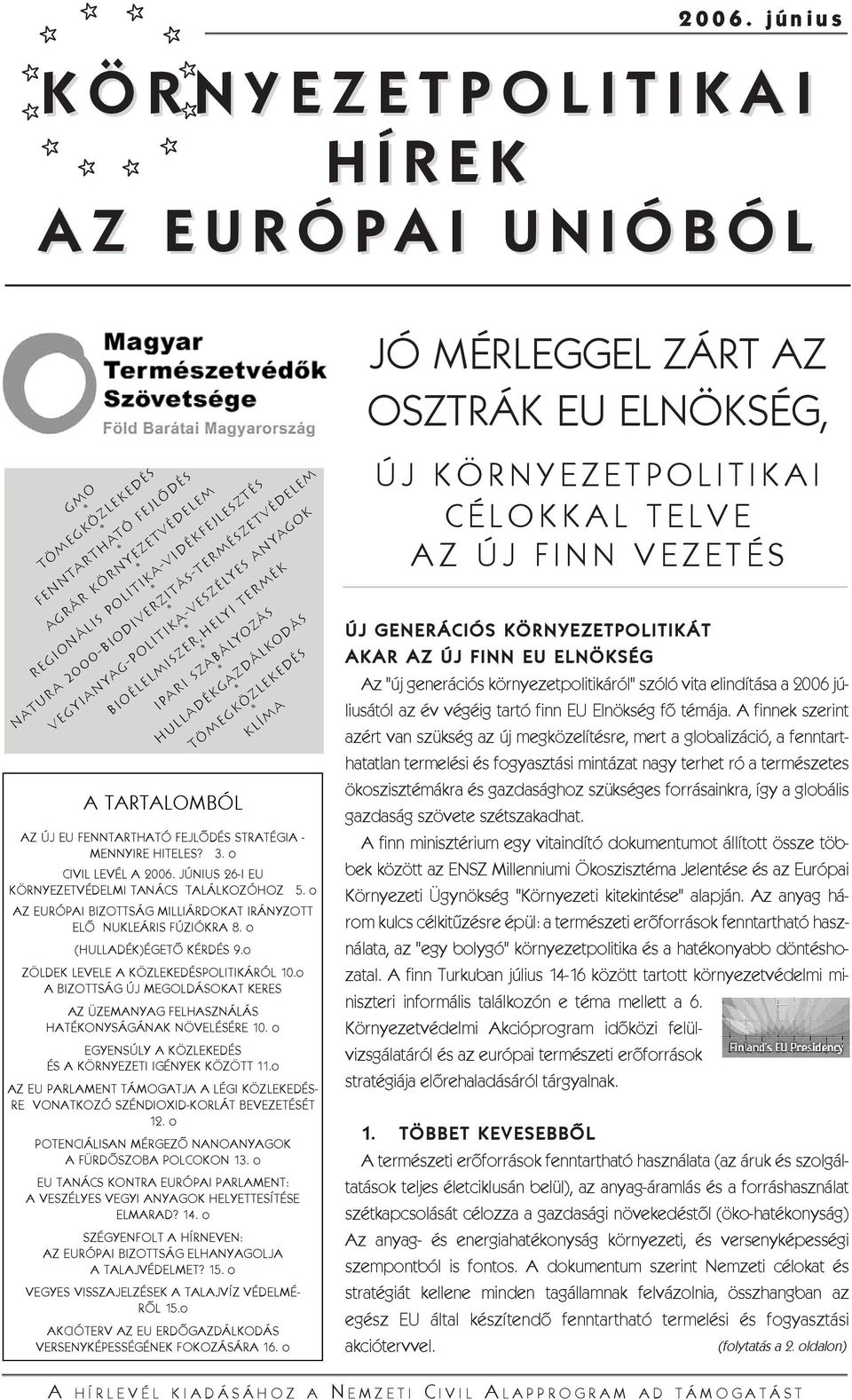 FEJLÕDÉS STRATÉGIA - MENNYIRE HITELES? 3. o CIVIL LEVÉL A 2006. JÚNIUS 26-I EU KÖRNYEZETVÉDELMI TANÁCS TALÁLKOZÓHOZ 5. o AZ EURÓPAI BIZOTTSÁG MILLIÁRDOKAT IRÁNYZOTT ELÕ NUKLEÁRIS FÚZIÓKRA 8.