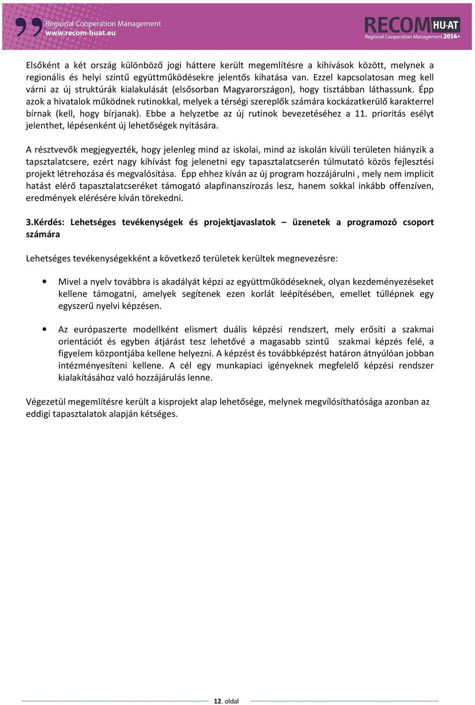 Épp azok a hivatalok működnek rutinokkal, melyek a térségi szereplők számára kockázatkerülő karakterrel bírnak (kell, hogy bírjanak). Ebbe a helyzetbe az új rutinok bevezetéséhez a 11.