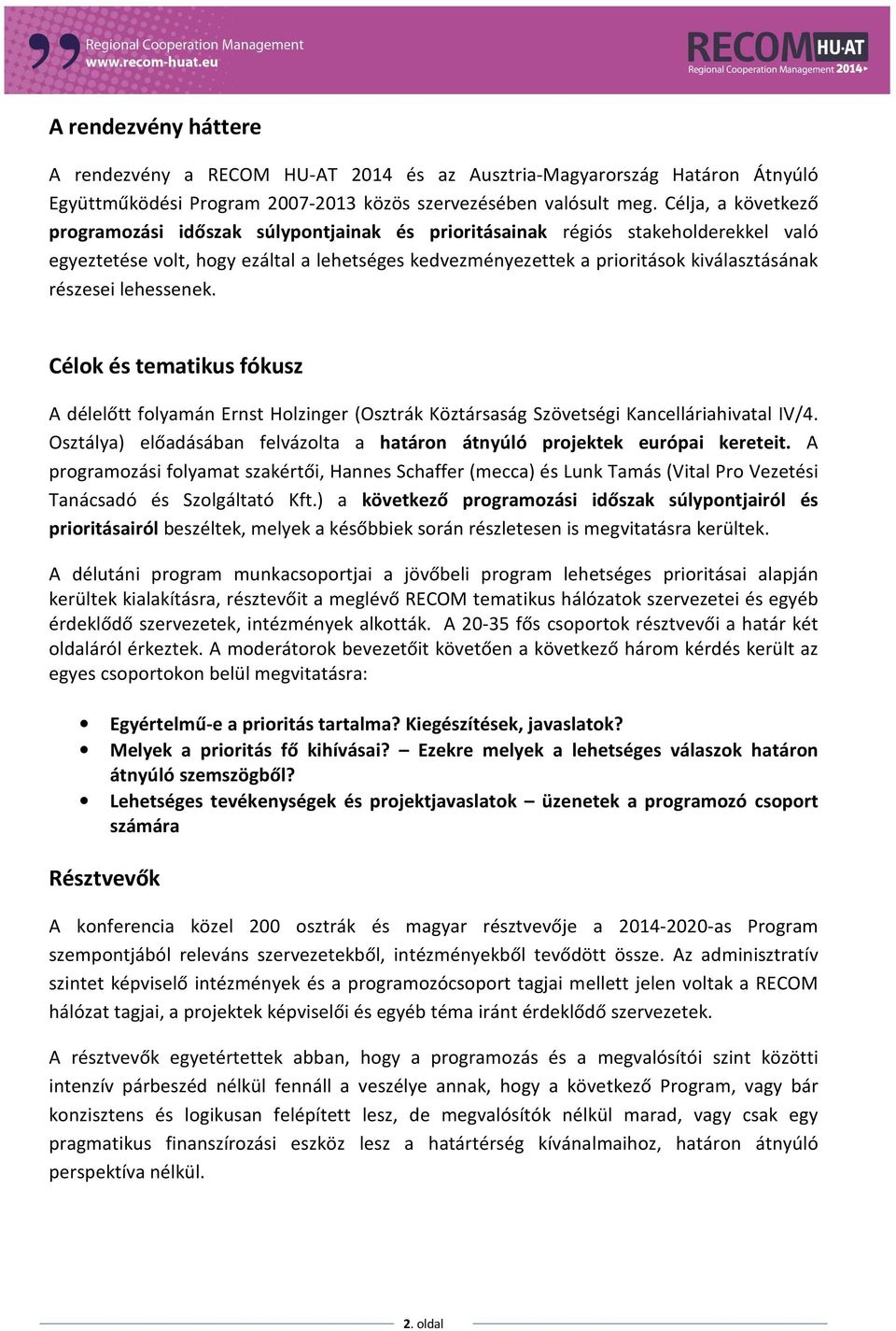 részesei lehessenek. Célok és tematikus fókusz A délelőtt folyamán Ernst Holzinger (Osztrák Köztársaság Szövetségi Kancelláriahivatal IV/4.