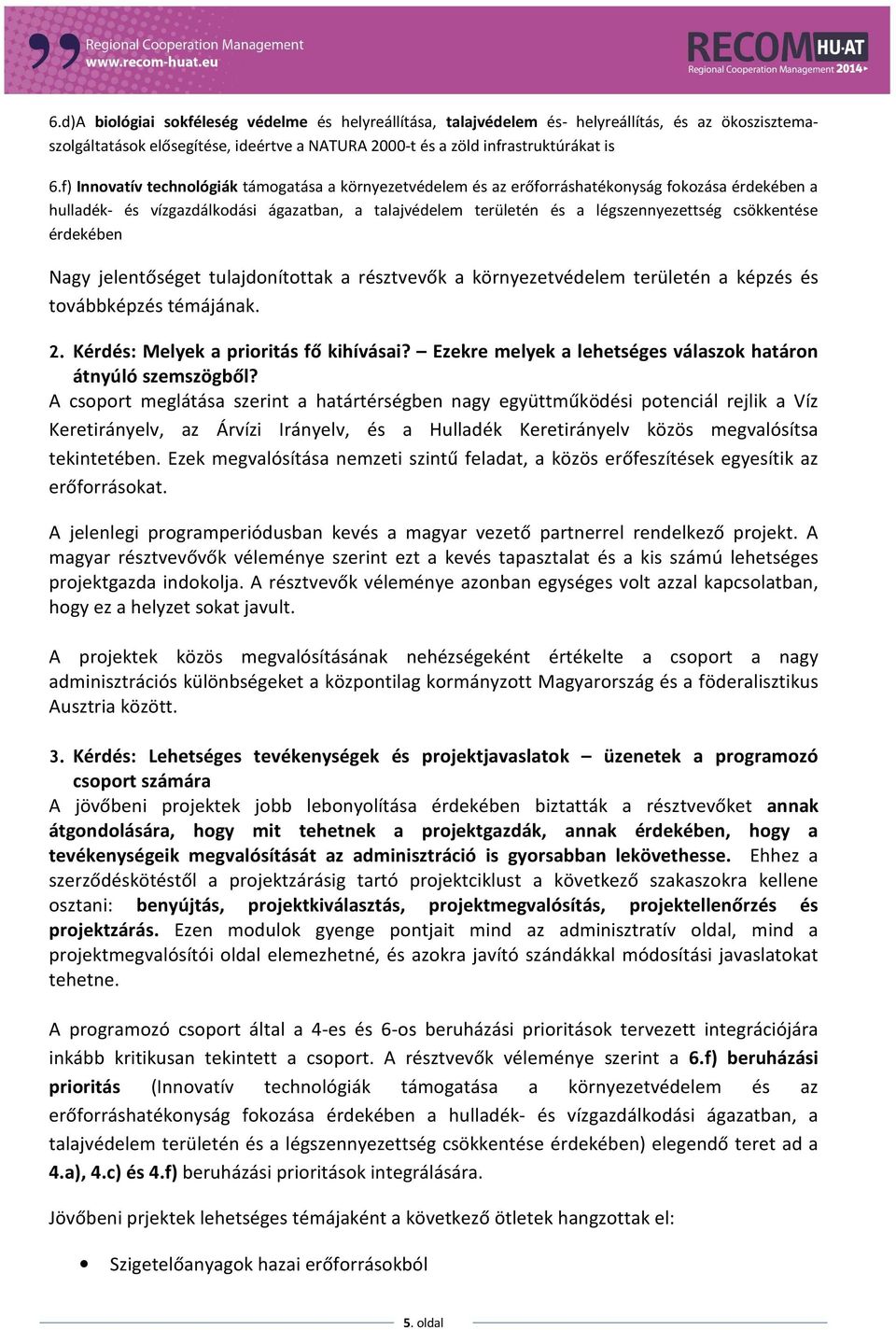 csökkentése érdekében Nagy jelentőséget tulajdonítottak a résztvevők a környezetvédelem területén a képzés és továbbképzés témájának. 2. Kérdés: Melyek a prioritás fő kihívásai?