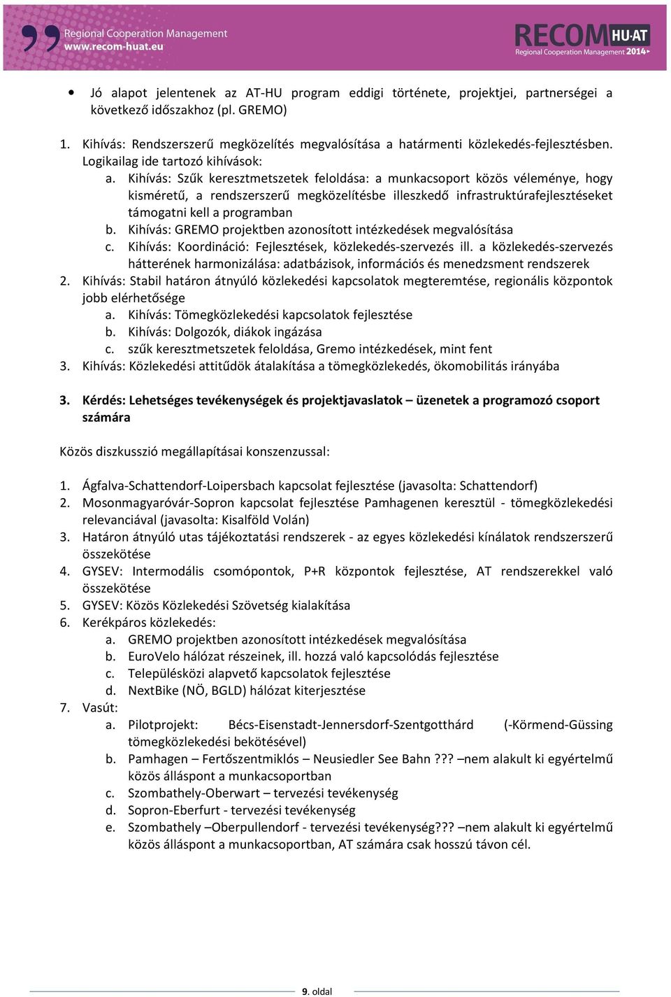 Kihívás: Szűk keresztmetszetek feloldása: a munkacsoport közös véleménye, hogy kisméretű, a rendszerszerű megközelítésbe illeszkedő infrastruktúrafejlesztéseket támogatni kell a programban b.