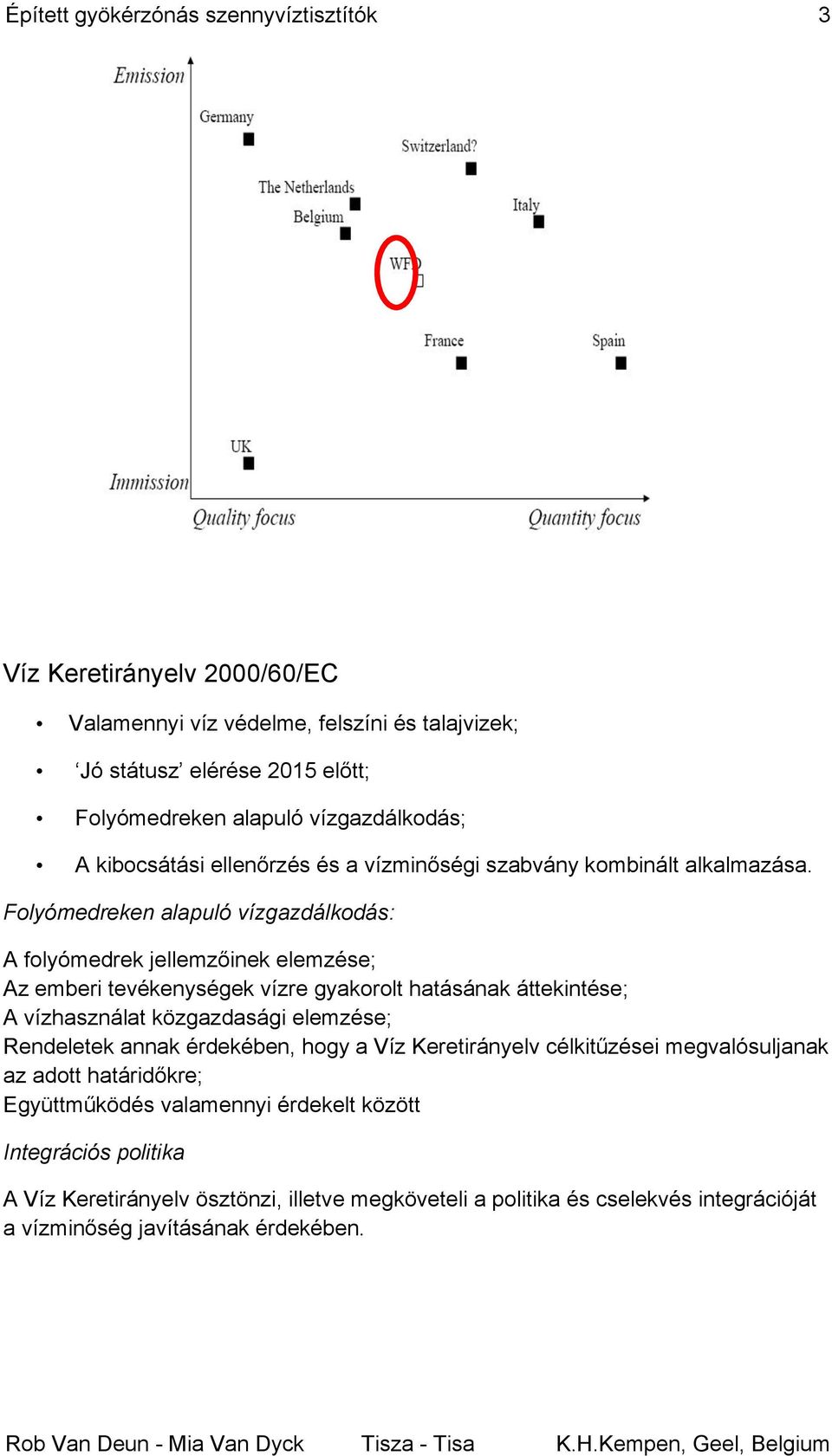 Folyómedreken alapuló vízgazdálkodás: A folyómedrek jellemzőinek elemzése; Az emberi tevékenységek vízre gyakorolt hatásának áttekintése; A vízhasználat közgazdasági elemzése;