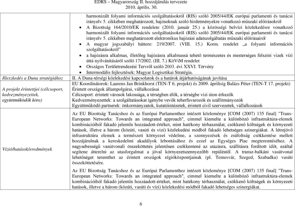 ) a közösségi belvízi közlekedésre vonatkozó harmonizált folyami információs szolgáltatásokról (RIS) szóló 2005/44/EK európai parlamenti és tanácsi irányelv 5.