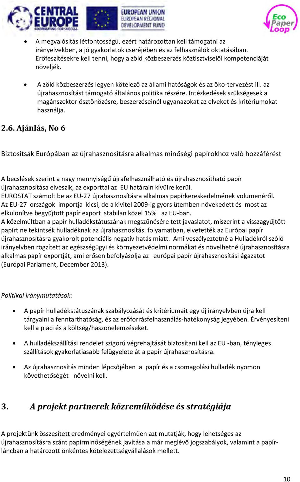 az újrahasznosítást támogató általános politika részére. Intézkedések szükségesek a magánszektor ösztönözésre, beszerzéseinél ugyanazokat az elveket és kritériumokat használja. 2.6.