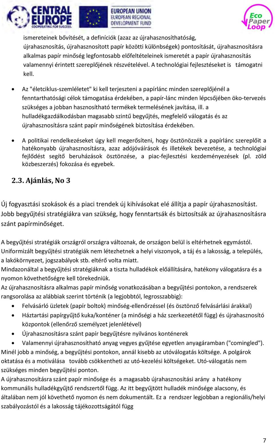 Az "életciklus-szemléletet" ki kell terjeszteni a papírlánc minden szereplőjénél a fenntarthatósági célok támogatása érdekében, a papír-lánc minden lépcsőjében öko-tervezés szükséges a jobban