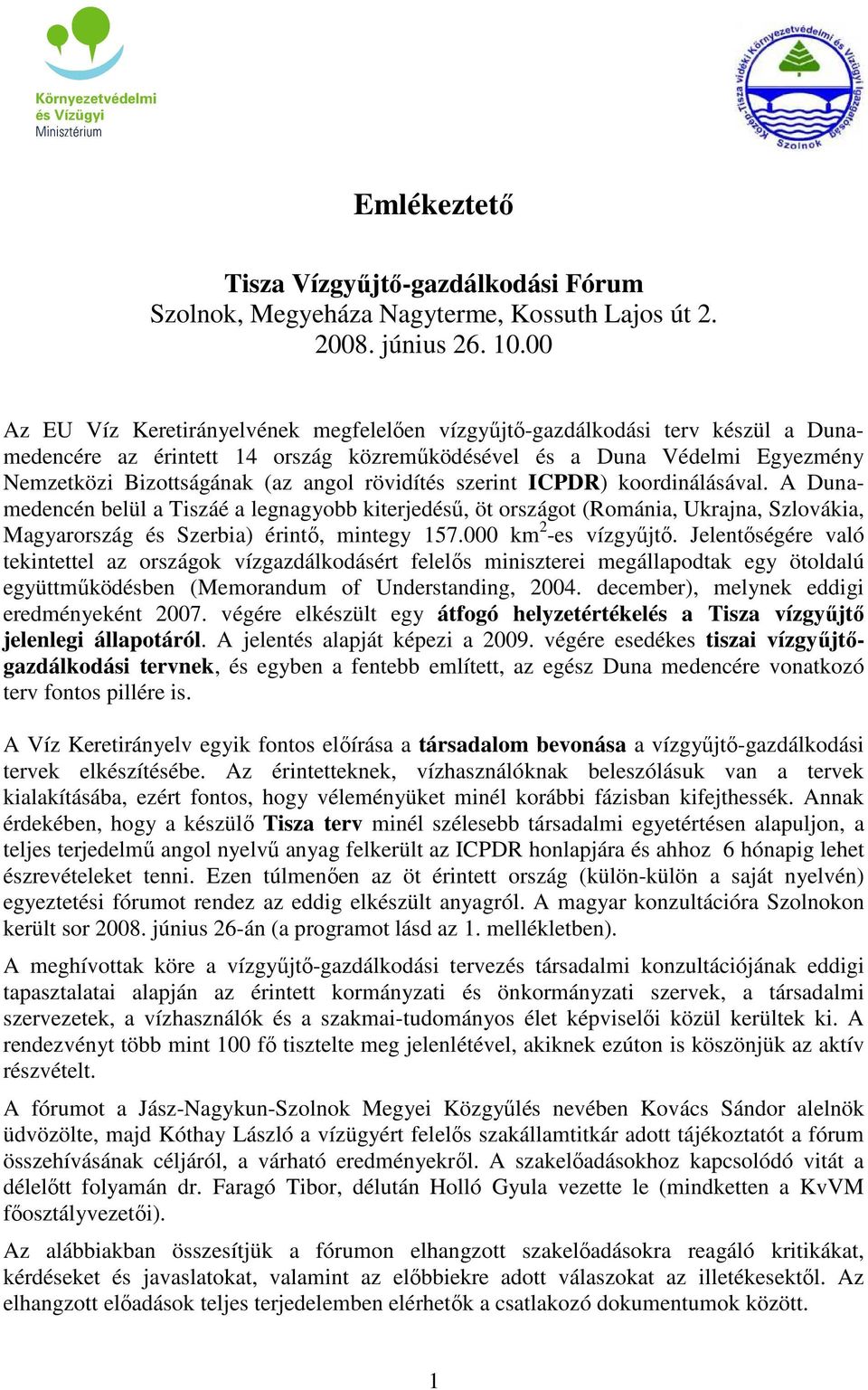 rövidítés szerint ICPDR) koordinálásával. A Dunamedencén belül a Tiszáé a legnagyobb kiterjedéső, öt országot (Románia, Ukrajna, Szlovákia, Magyarország és Szerbia) érintı, mintegy 157.