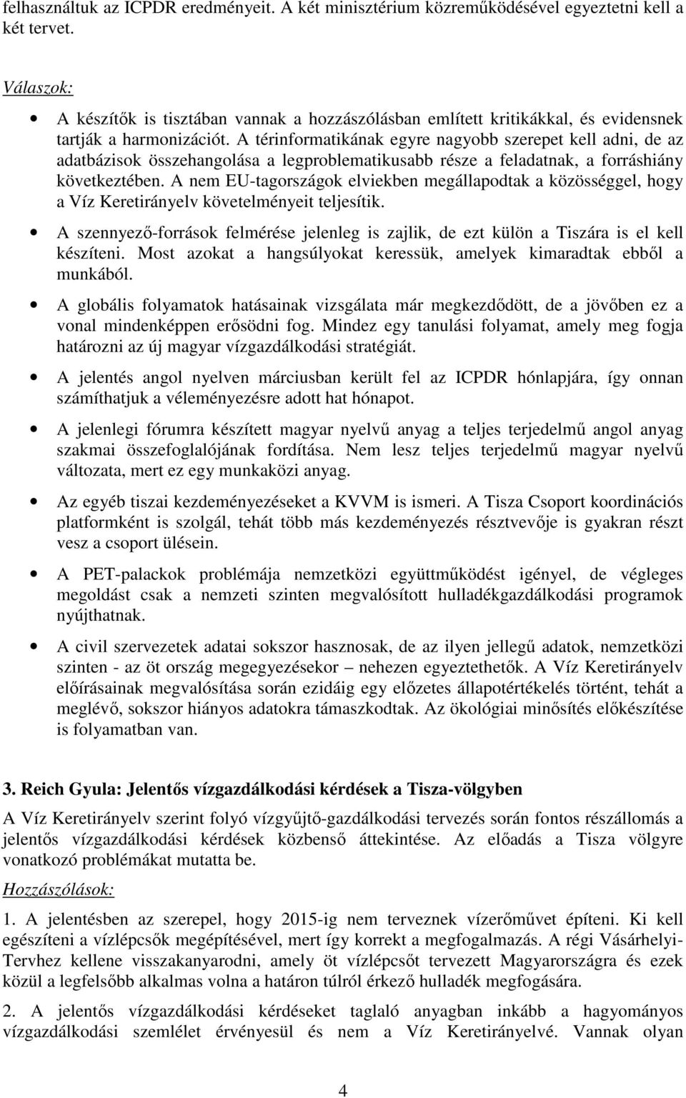 A térinformatikának egyre nagyobb szerepet kell adni, de az adatbázisok összehangolása a legproblematikusabb része a feladatnak, a forráshiány következtében.