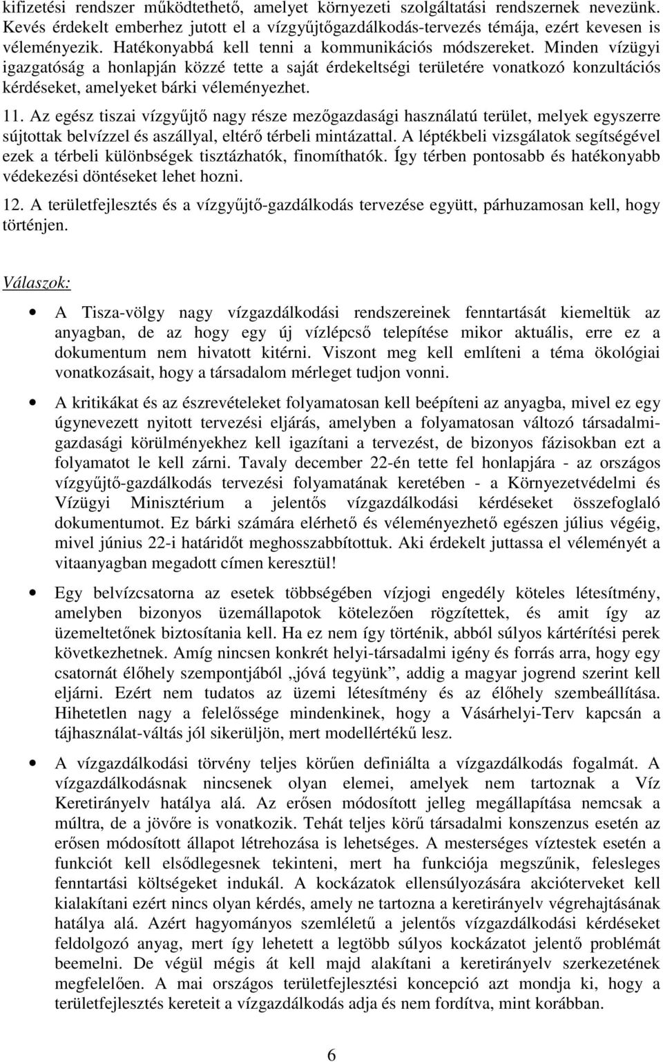 Minden vízügyi igazgatóság a honlapján közzé tette a saját érdekeltségi területére vonatkozó konzultációs kérdéseket, amelyeket bárki véleményezhet. 11.