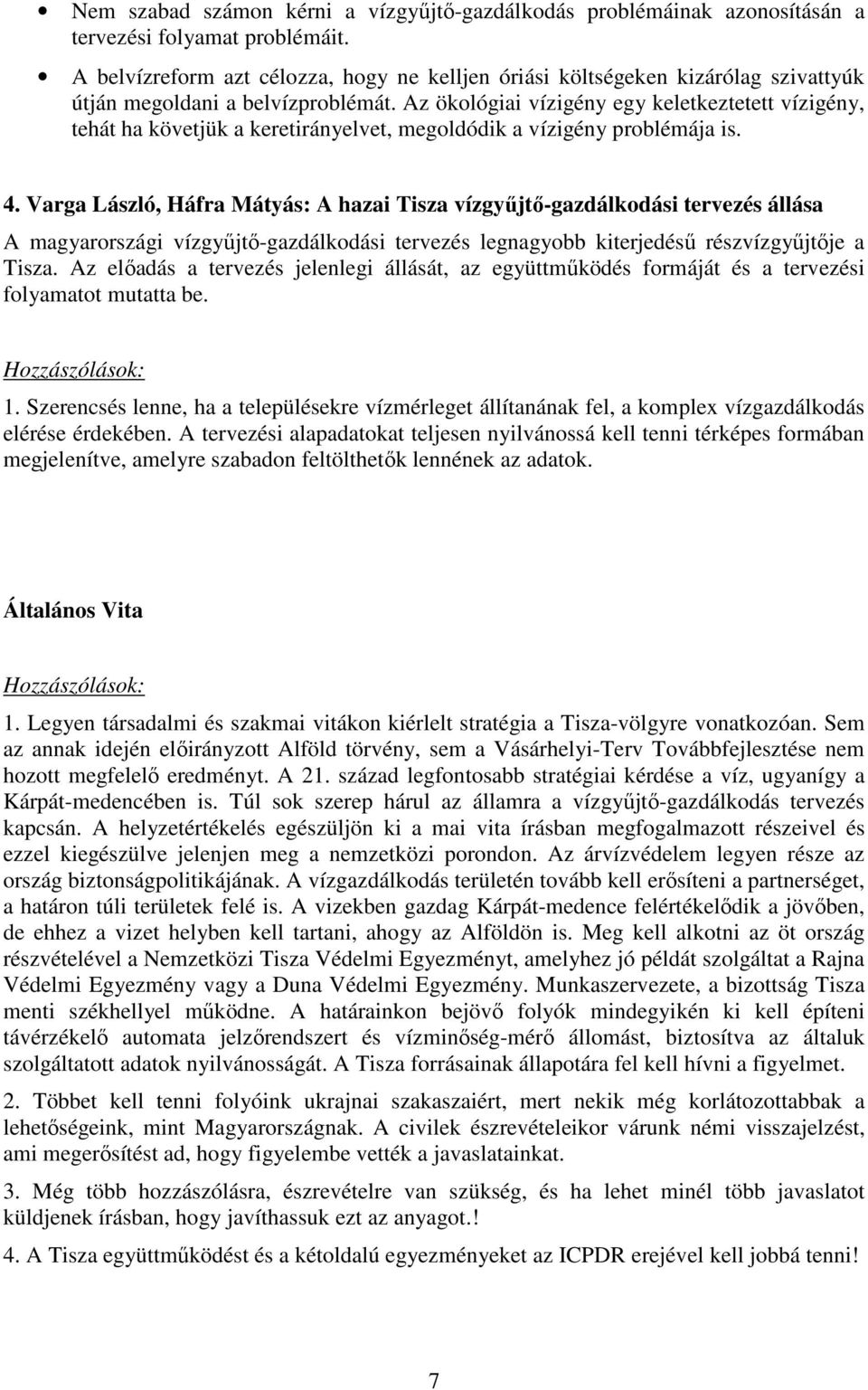 Az ökológiai vízigény egy keletkeztetett vízigény, tehát ha követjük a keretirányelvet, megoldódik a vízigény problémája is. 4.