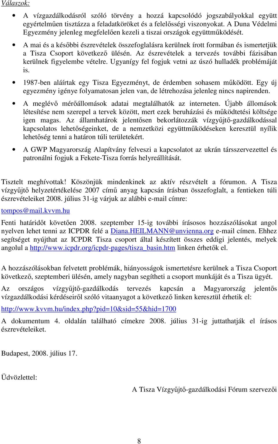 A mai és a késıbbi észrevételek összefoglalásra kerülnek írott formában és ismertetjük a Tisza Csoport következı ülésén. Az észrevételek a tervezés további fázisában kerülnek figyelembe vételre.