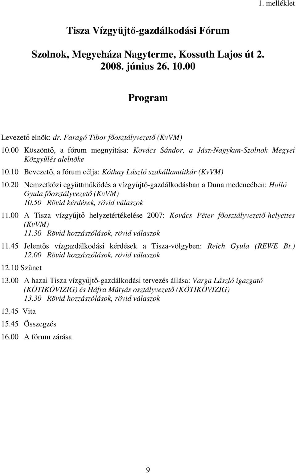 20 Nemzetközi együttmőködés a vízgyőjtı-gazdálkodásban a Duna medencében: Holló Gyula fıosztályvezetı (KvVM) 10.50 Rövid kérdések, rövid válaszok 11.