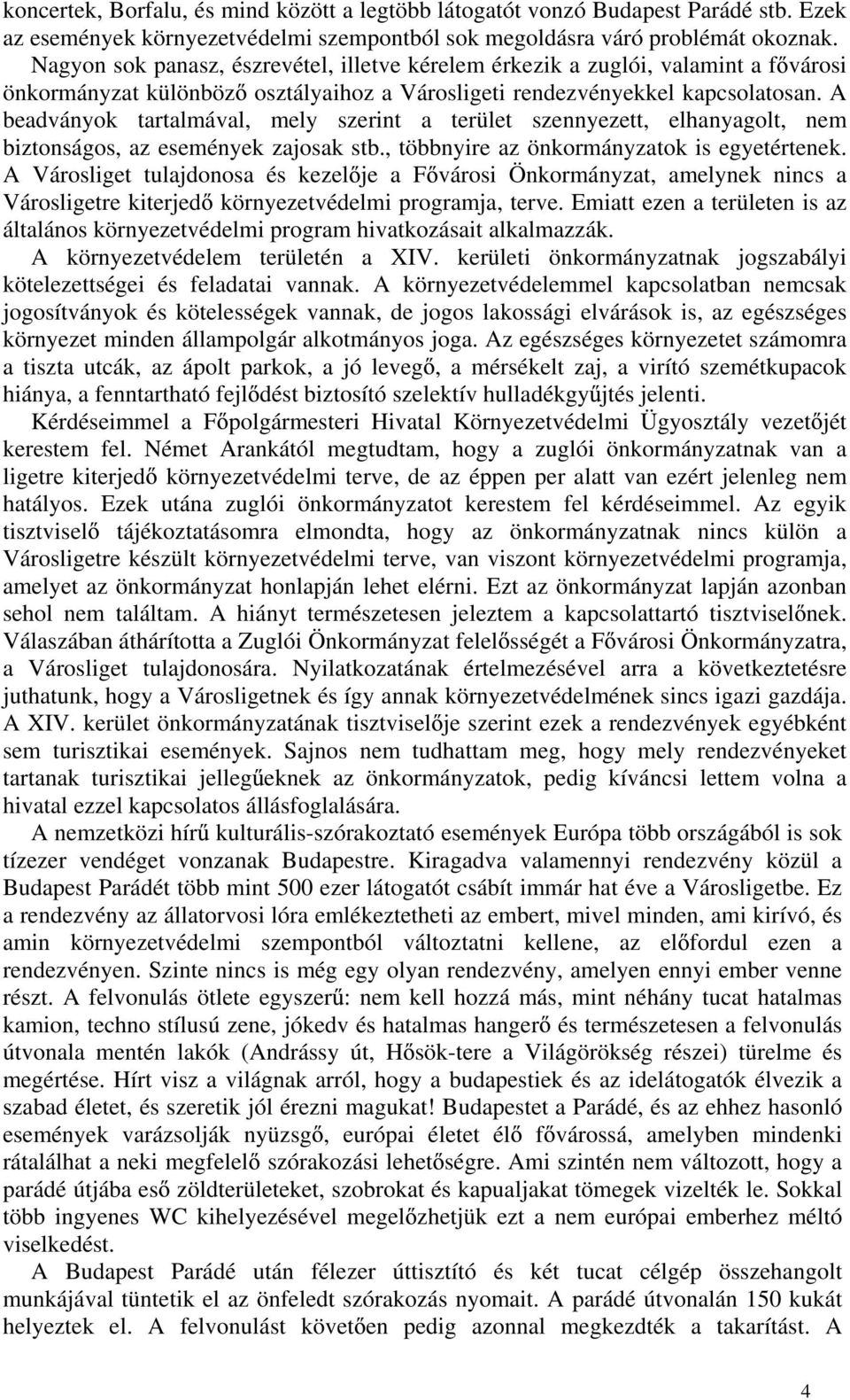 A beadványok tartalmával, mely szerint a terület szennyezett, elhanyagolt, nem biztonságos, az események zajosak stb., többnyire az önkormányzatok is egyetértenek.