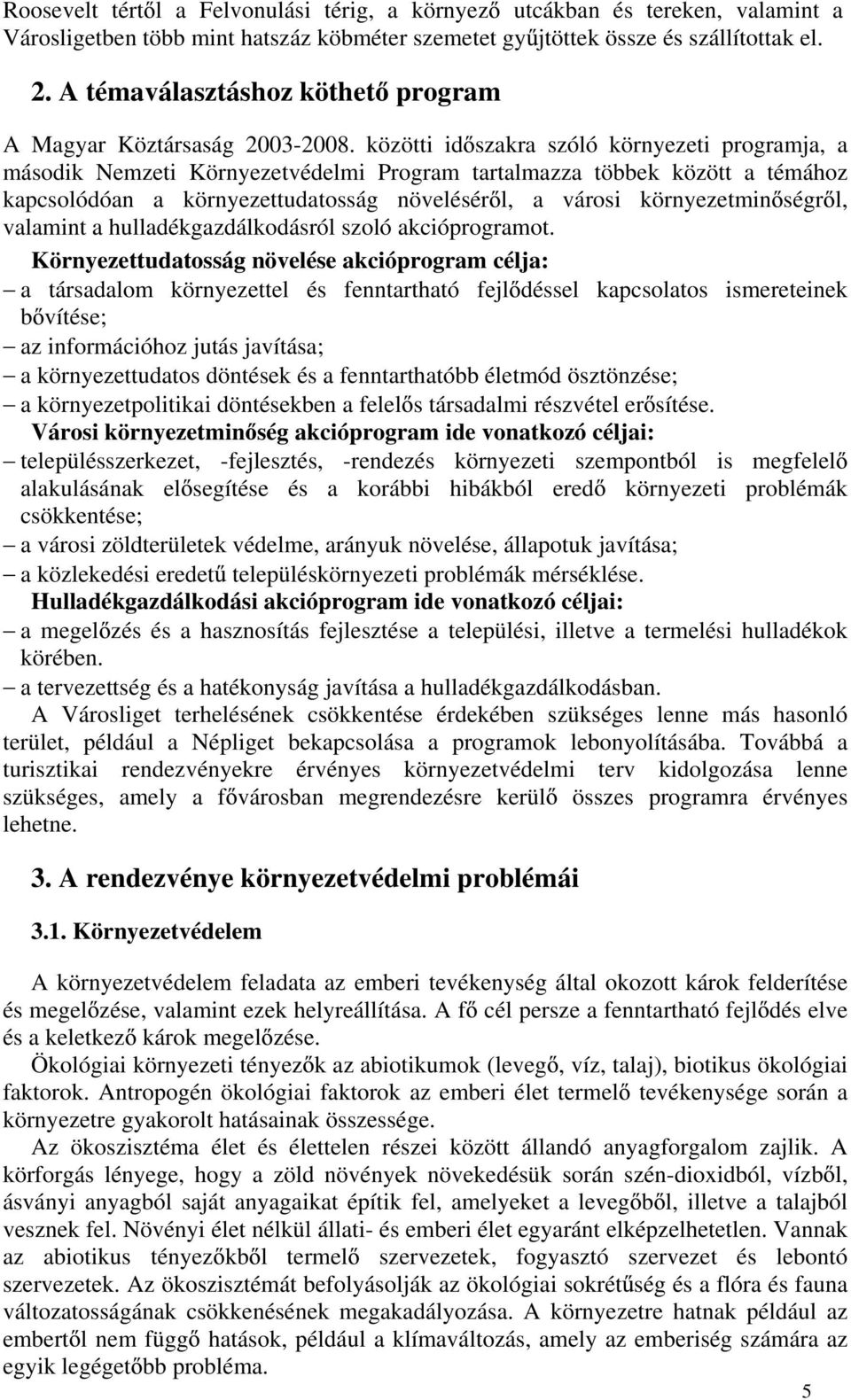 közötti id szakra szóló környezeti programja, a második Nemzeti Környezetvédelmi Program tartalmazza többek között a témához kapcsolódóan a környezettudatosság növelésér l, a városi környezetmin ségr