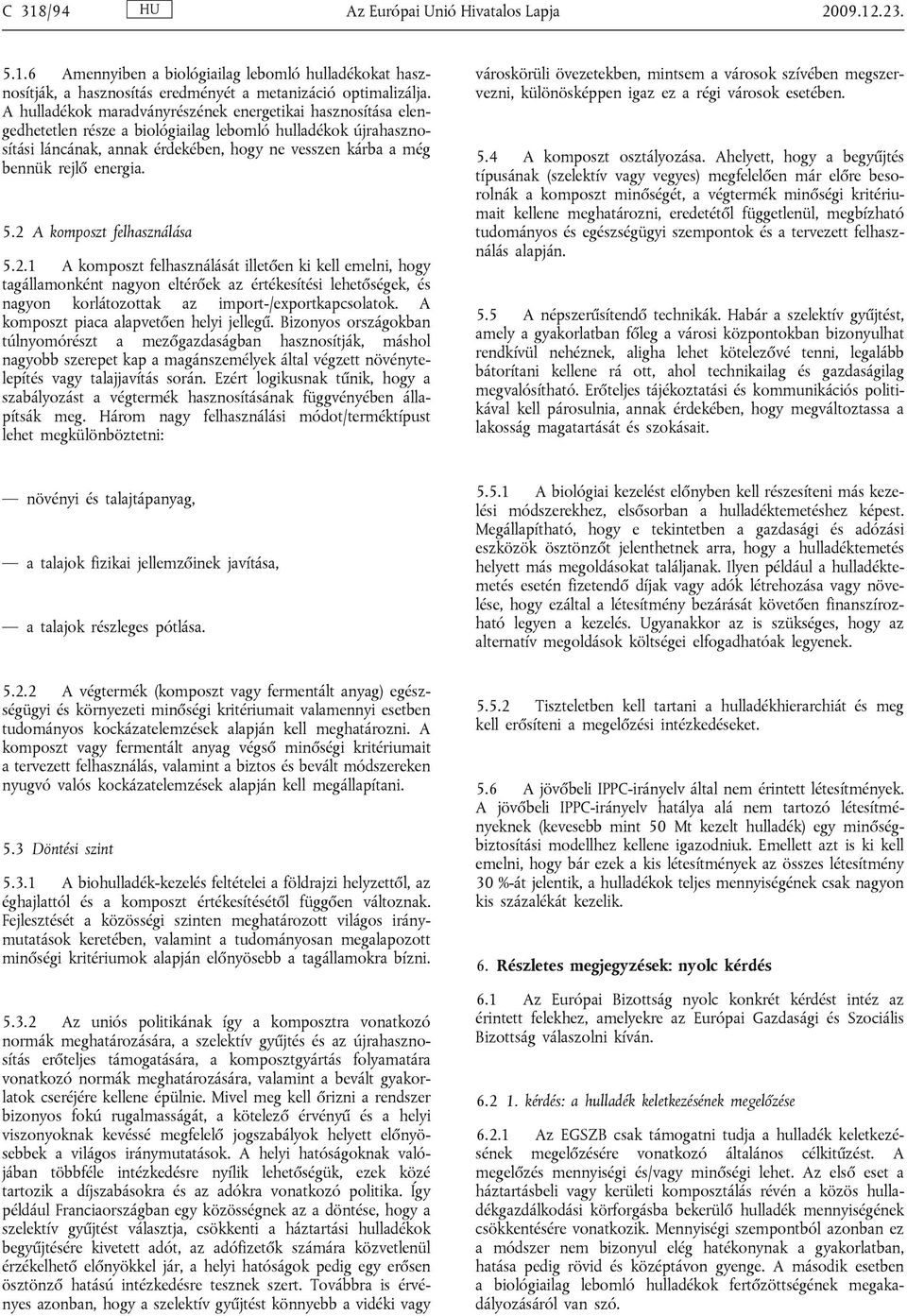 energia. 5.2 A komposzt felhasználása 5.2.1 A komposzt felhasználását illetően ki kell emelni, hogy tagállamonként nagyon eltérőek az értékesítési lehetőségek, és nagyon korlátozottak az import-/exportkapcsolatok.