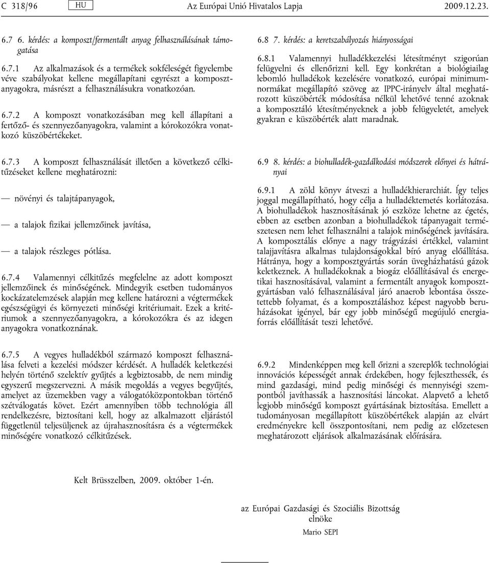 1 Az alkalmazások és a termékek sokféleségét figyelembe véve szabályokat kellene megállapítani egyrészt a komposztanyagokra, másrészt a felhasználásukra vonatkozóan. 6.7.