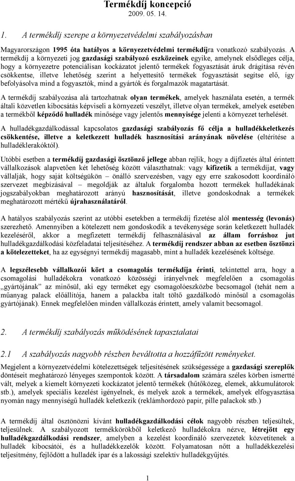 csökkentse, illetve lehetıség szerint a helyettesítı termékek fogyasztását segítse elı, így befolyásolva mind a fogyasztók, mind a gyártók és forgalmazók magatartását.