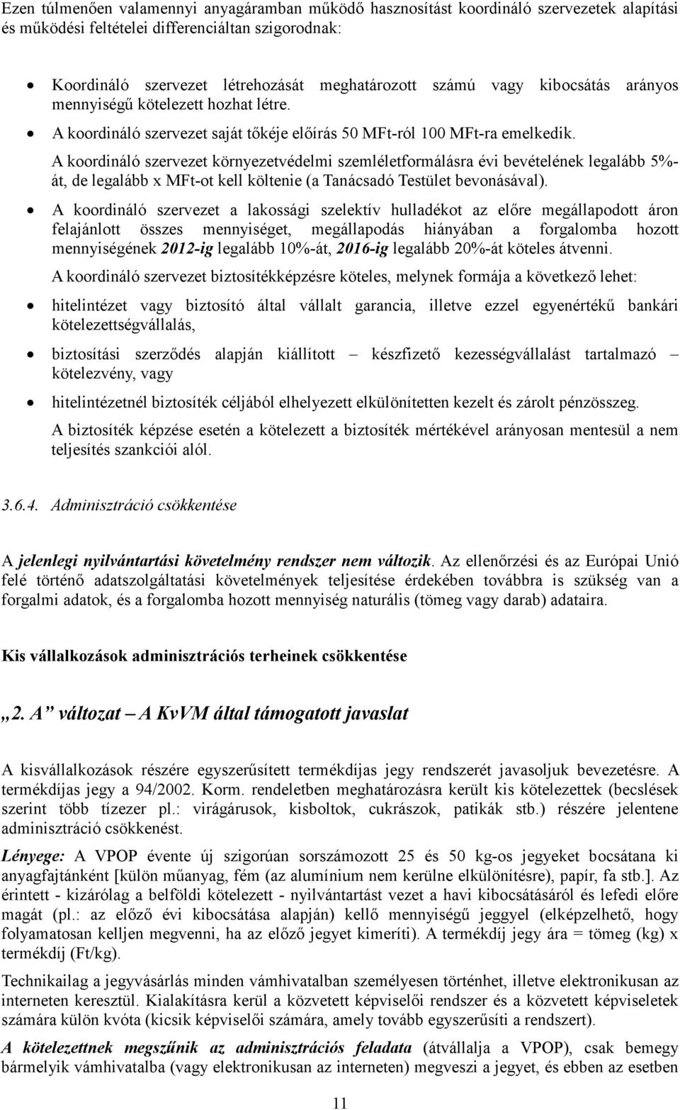 A koordináló szervezet környezetvédelmi szemléletformálásra évi bevételének legalább 5%- át, de legalább x MFt-ot kell költenie (a Tanácsadó Testület bevonásával).