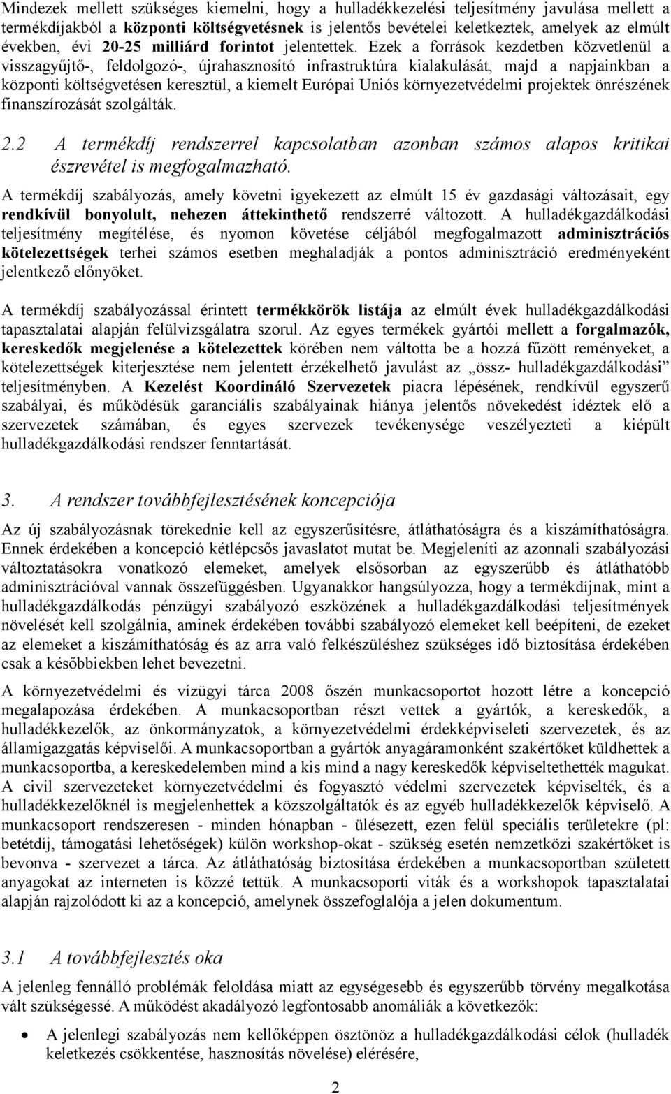 Ezek a források kezdetben közvetlenül a visszagyőjtı-, feldolgozó-, újrahasznosító infrastruktúra kialakulását, majd a napjainkban a központi költségvetésen keresztül, a kiemelt Európai Uniós