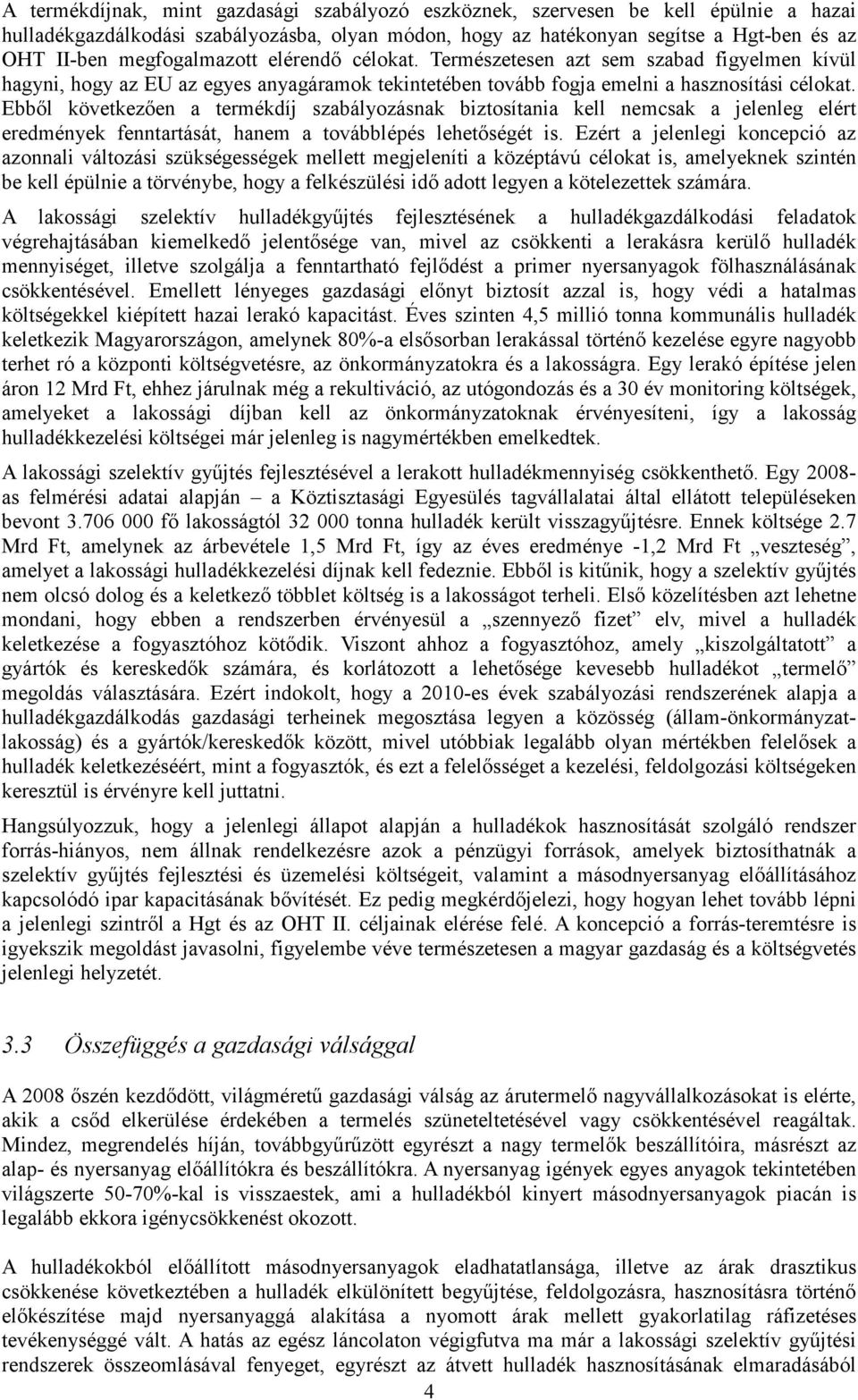 Ebbıl következıen a termékdíj szabályozásnak biztosítania kell nemcsak a jelenleg elért eredmények fenntartását, hanem a továbblépés lehetıségét is.