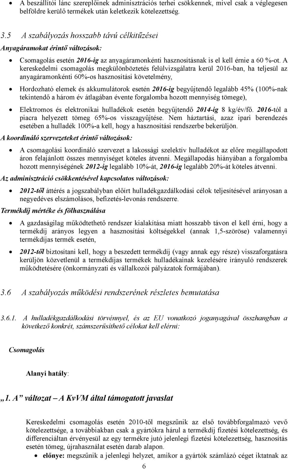 A kereskedelmi csomagolás megkülönböztetés felülvizsgálatra kerül 2016-ban, ha teljesül az anyagáramonkénti 60%-os hasznosítási követelmény, Hordozható elemek és akkumulátorok esetén 2016-ig