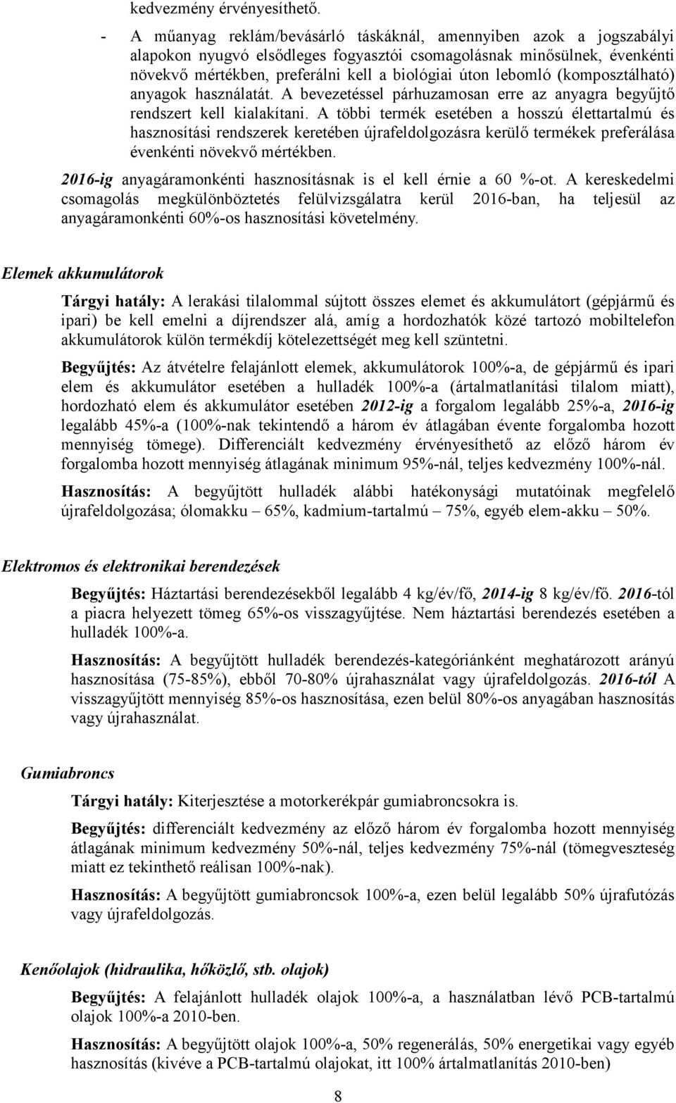 lebomló (komposztálható) anyagok használatát. A bevezetéssel párhuzamosan erre az anyagra begyőjtı rendszert kell kialakítani.