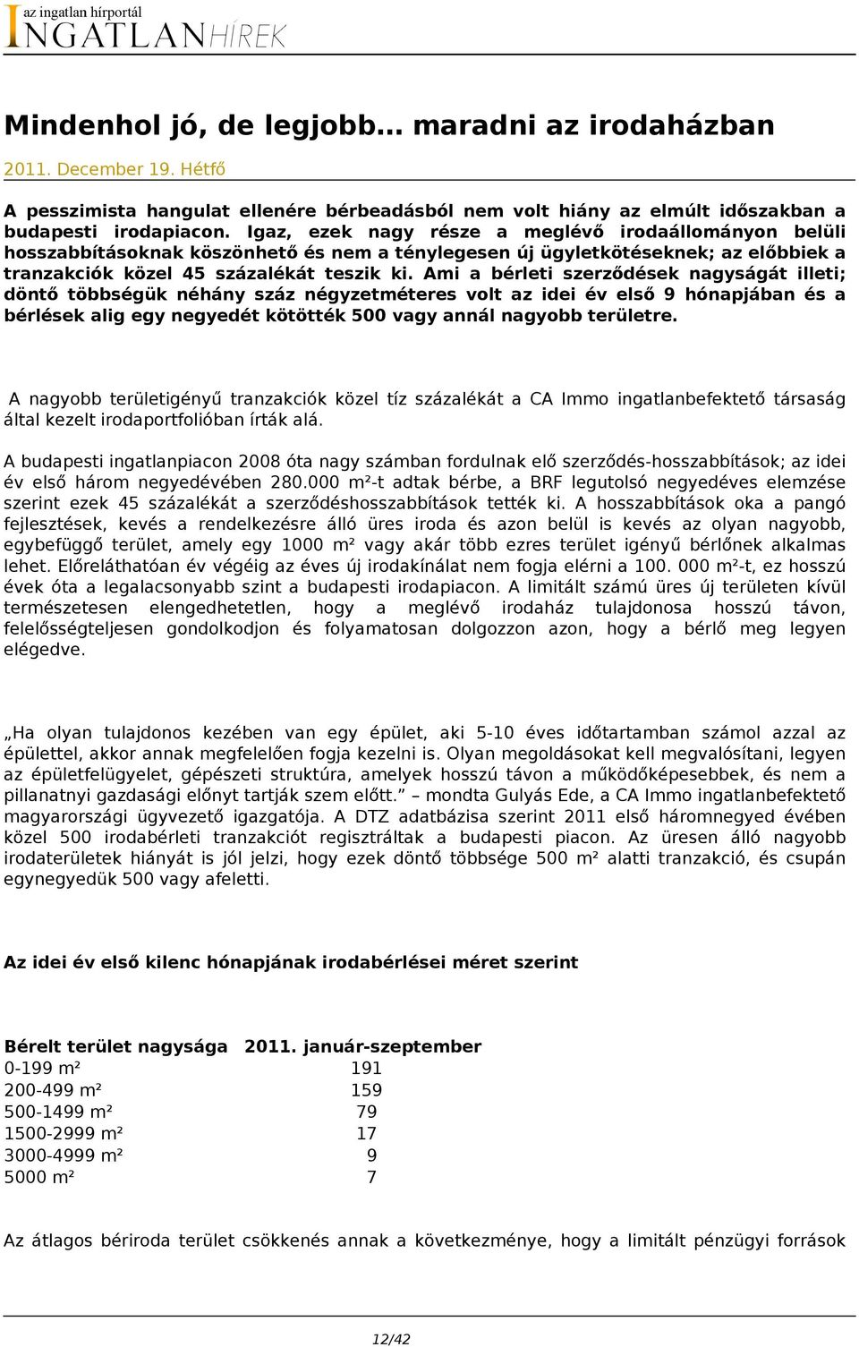 Ami a bérleti szerződések nagyságát illeti; döntő többségük néhány száz négyzetméteres volt az idei év első 9 hónapjában és a bérlések alig egy negyedét kötötték 500 vagy annál nagyobb területre.