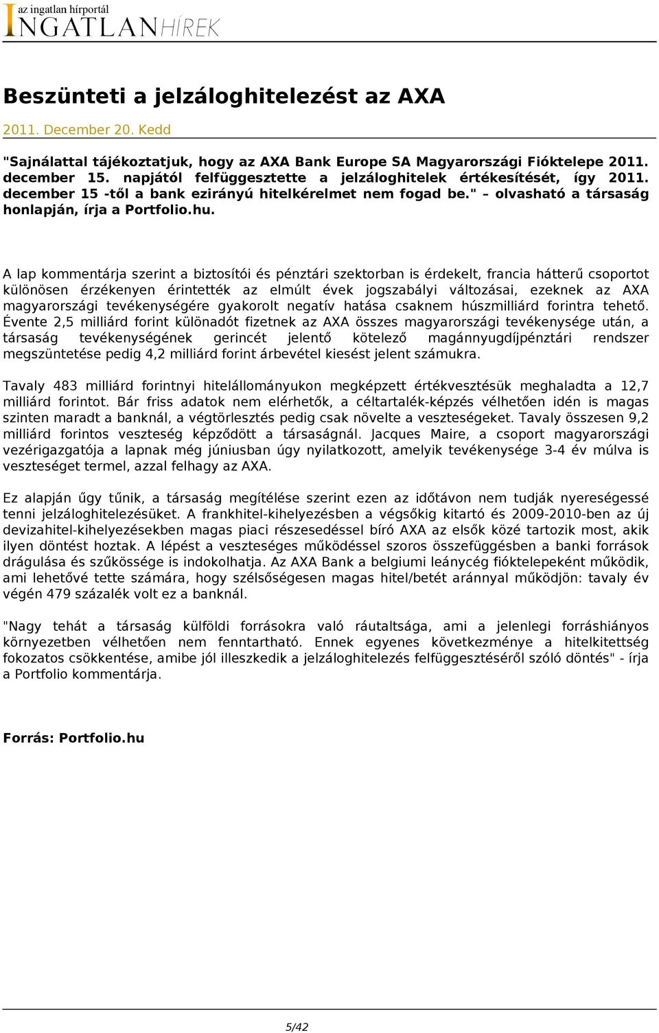 A lap kommentárja szerint a biztosítói és pénztári szektorban is érdekelt, francia hátterű csoportot különösen érzékenyen érintették az elmúlt évek jogszabályi változásai, ezeknek az AXA