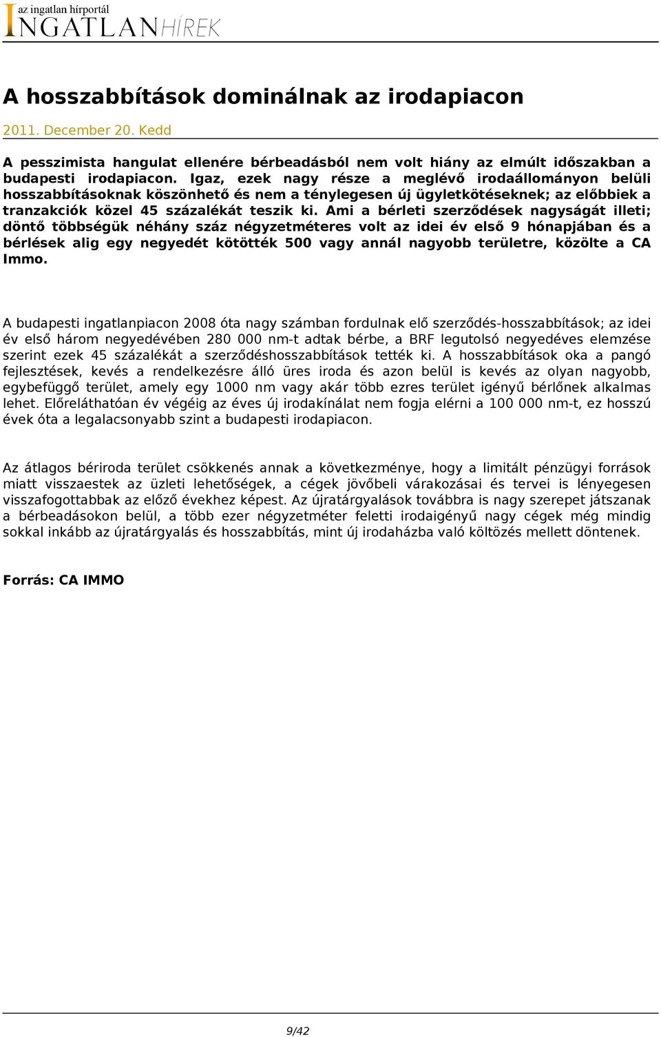 Ami a bérleti szerződések nagyságát illeti; döntő többségük néhány száz négyzetméteres volt az idei év első 9 hónapjában és a bérlések alig egy negyedét kötötték 500 vagy annál nagyobb területre,