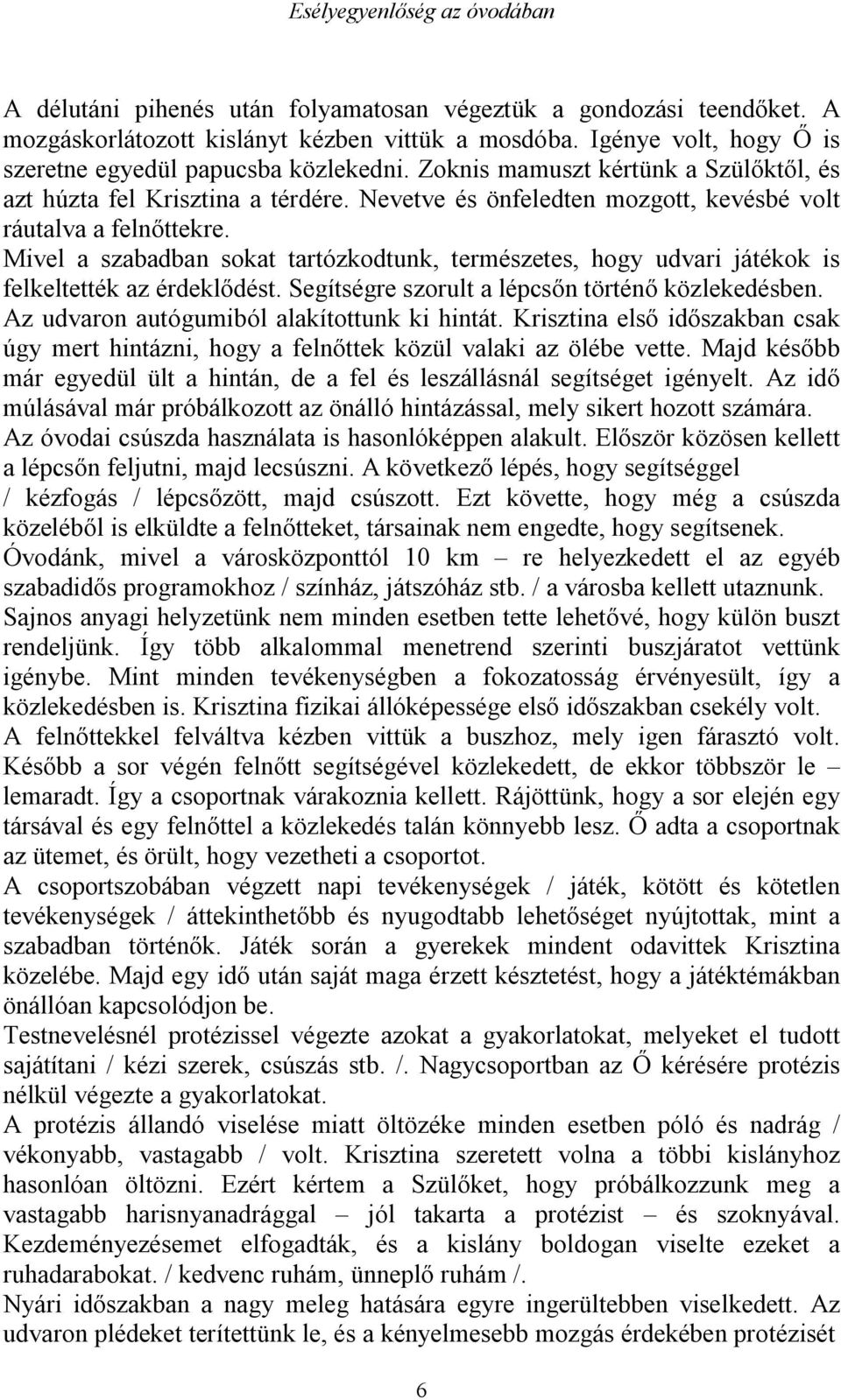 Mivel a szabadban sokat tartózkodtunk, természetes, hogy udvari játékok is felkeltették az érdeklődést. Segítségre szorult a lépcsőn történő közlekedésben.